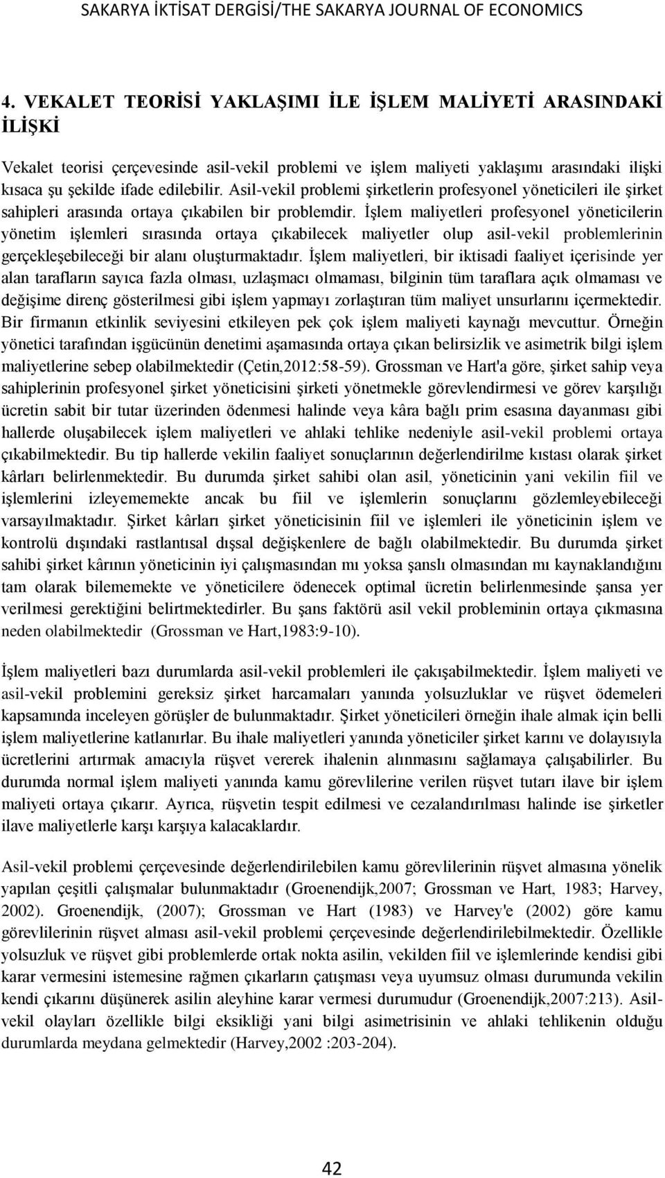 Asil-vekil problemi şirketlerin profesyonel yöneticileri ile şirket sahipleri arasında ortaya çıkabilen bir problemdir.