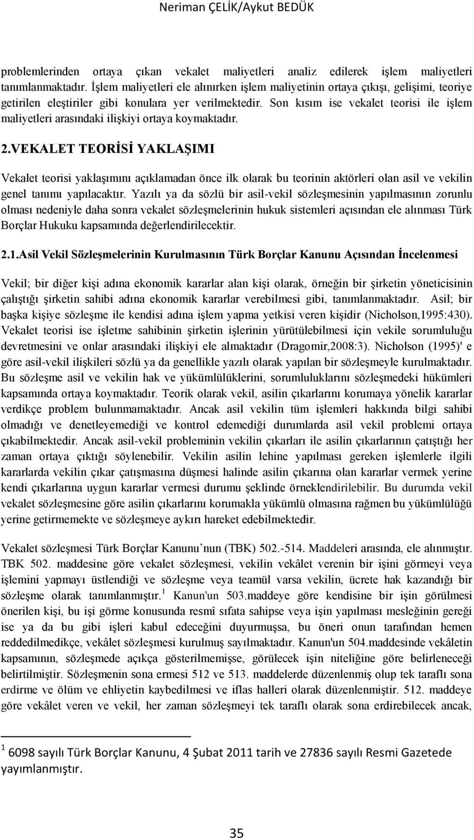 Son kısım ise vekalet teorisi ile işlem maliyetleri arasındaki ilişkiyi ortaya koymaktadır. 2.