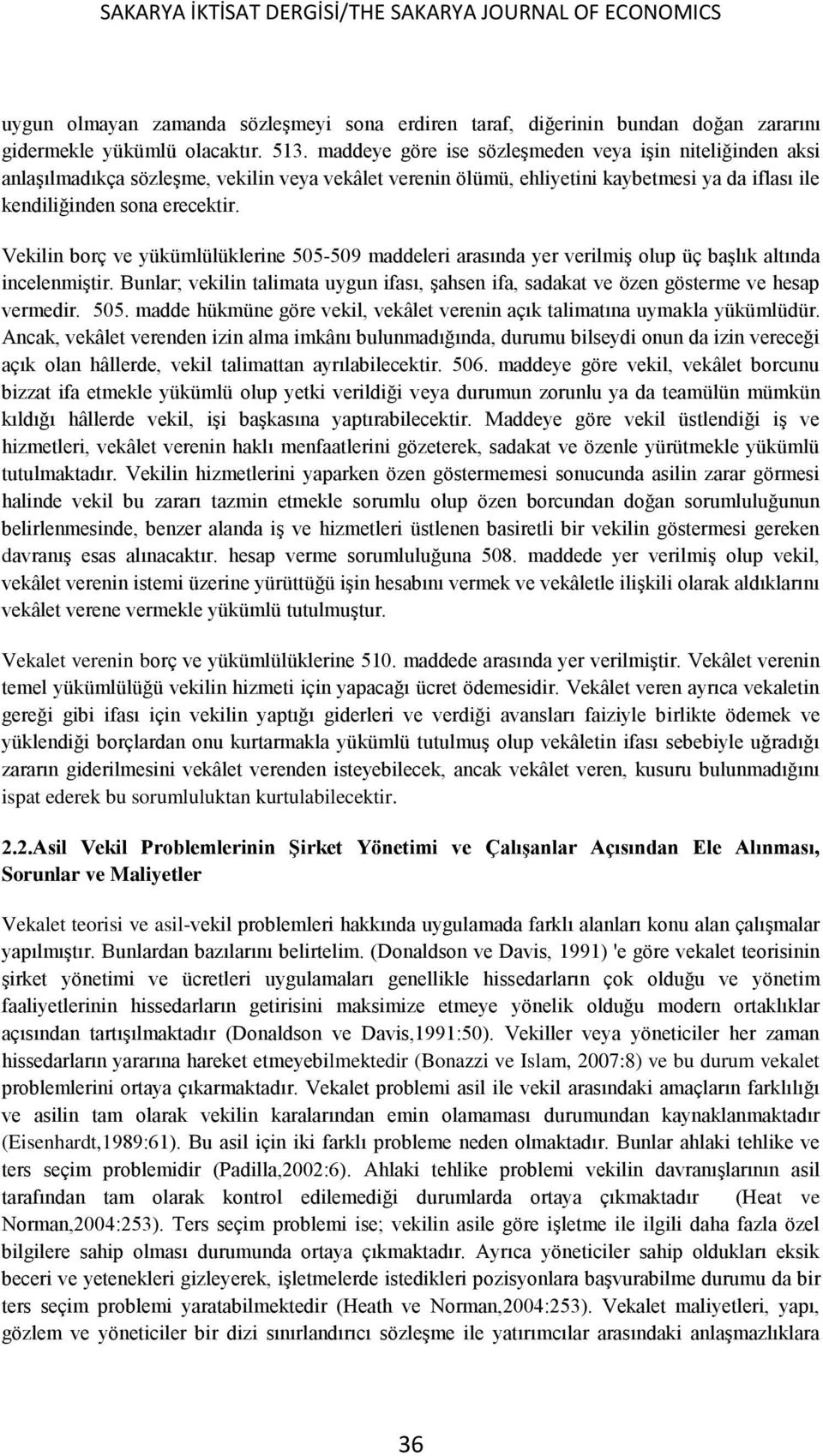 Vekilin borç ve yükümlülüklerine 505-509 maddeleri arasında yer verilmiş olup üç başlık altında incelenmiştir.