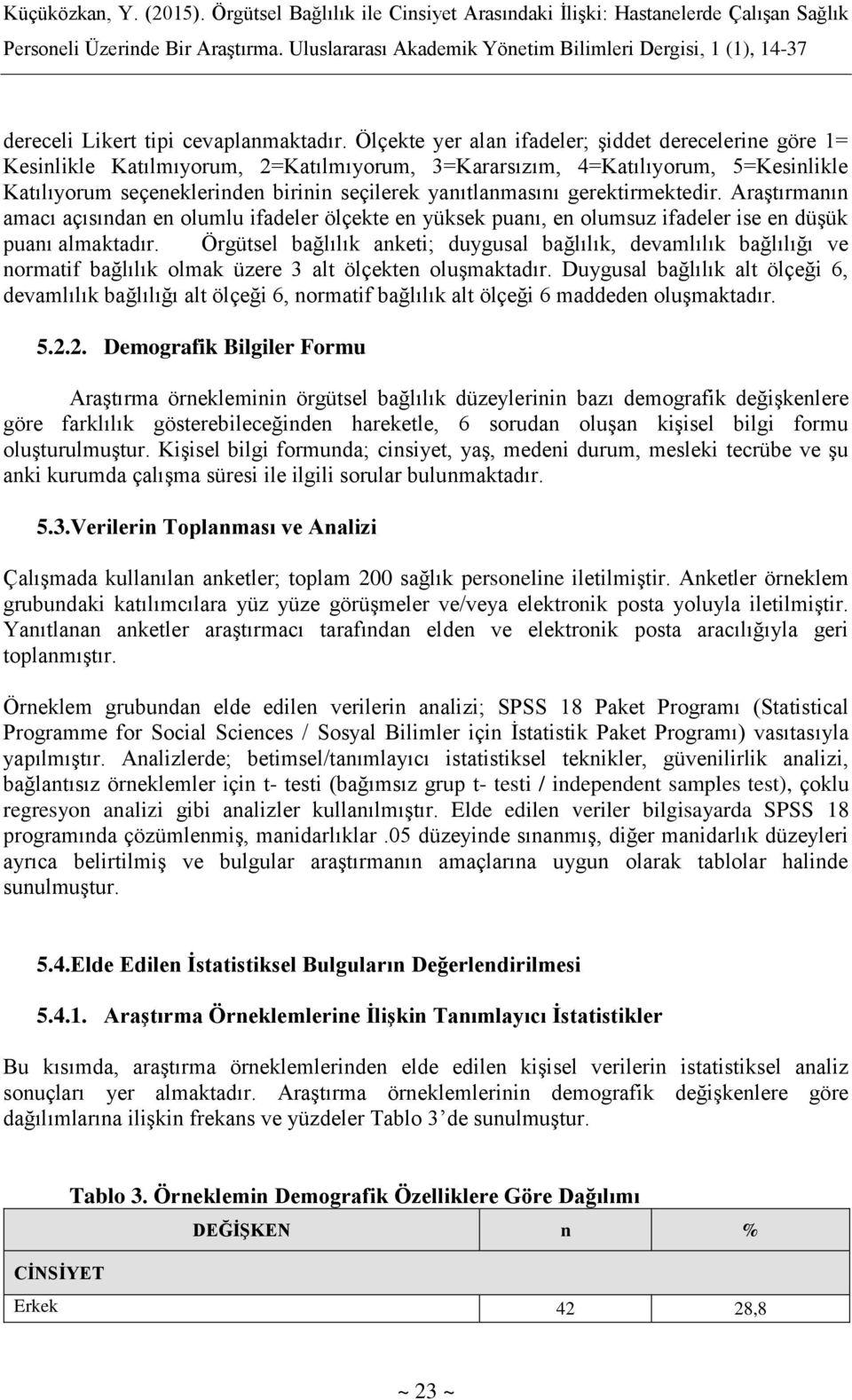 gerektirmektedir. Araştırmanın amacı açısından en olumlu ifadeler ölçekte en yüksek puanı, en olumsuz ifadeler ise en düşük puanı almaktadır.