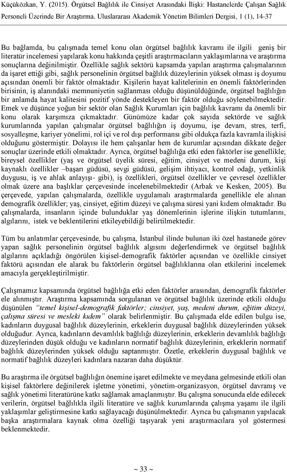 Özellikle sağlık sektörü kapsamda yapılan araştırma çalışmalarının da işaret ettiği gibi, sağlık personelinin örgütsel bağlılık düzeylerinin yüksek olması iş doyumu açısından önemli bir faktör