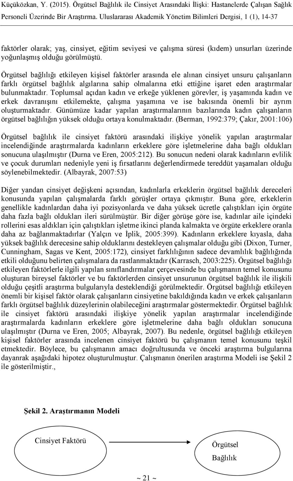 bulunmaktadır. Toplumsal açıdan kadın ve erkeğe yüklenen görevler, iş yaşamında kadın ve erkek davranışını etkilemekte, çalışma yaşamına ve ise bakısında önemli bir ayrım oluşturmaktadır.