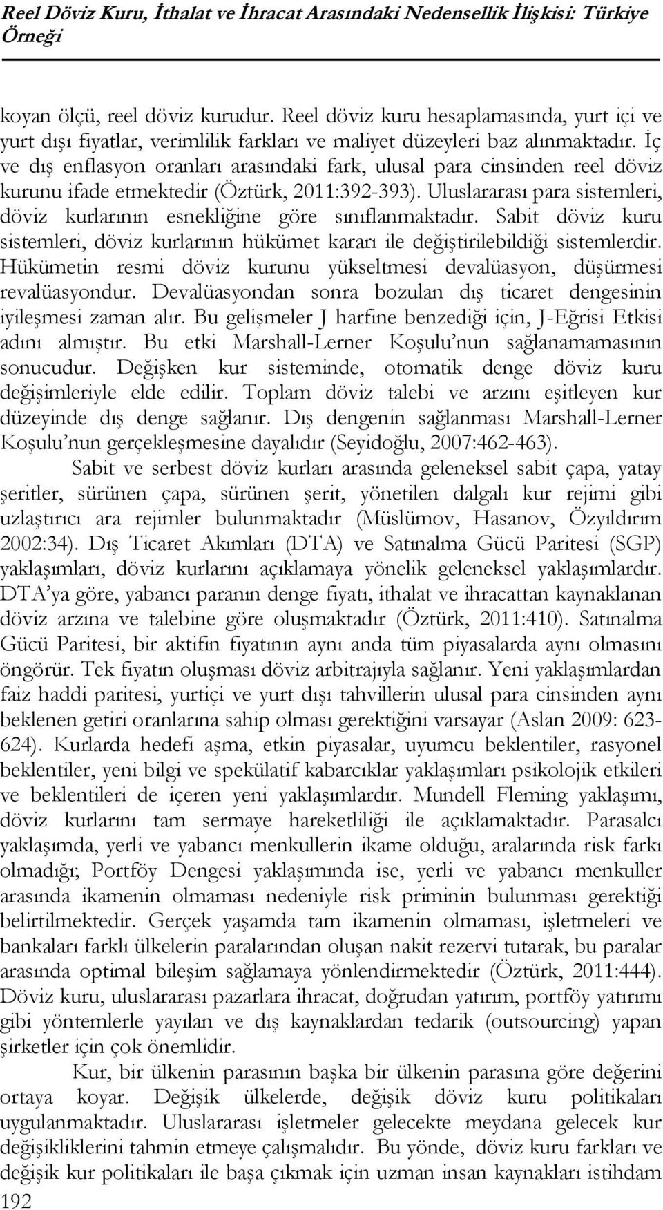 İç ve dış enflasyon oranları arasındaki fark, ulusal para cinsinden reel döviz kurunu ifade etmektedir (Öztürk, 2011:392-393).