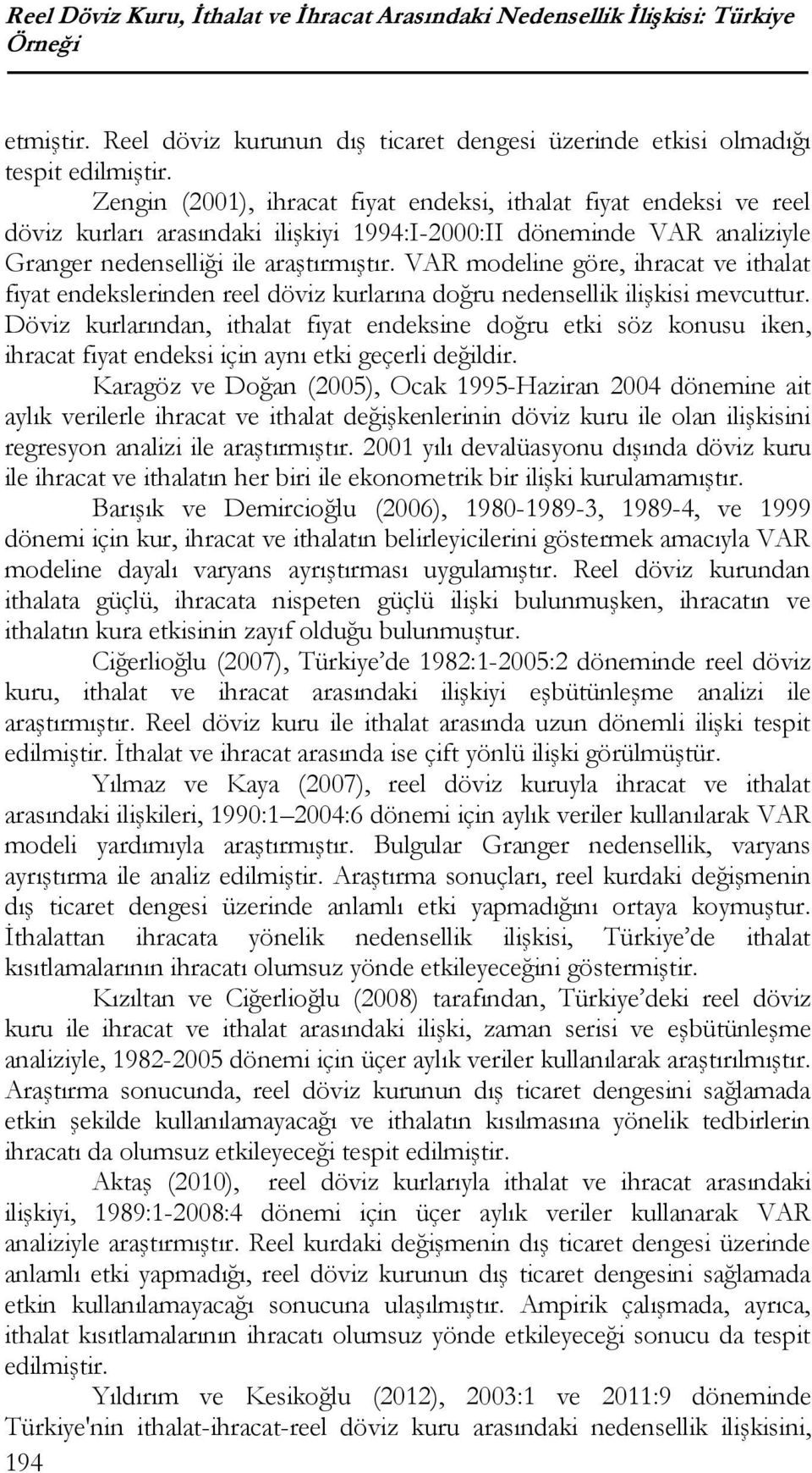 VAR modeline göre, ihracat ve ithalat fiyat endekslerinden reel döviz kurlarına doğru nedensellik ilişkisi mevcuttur.