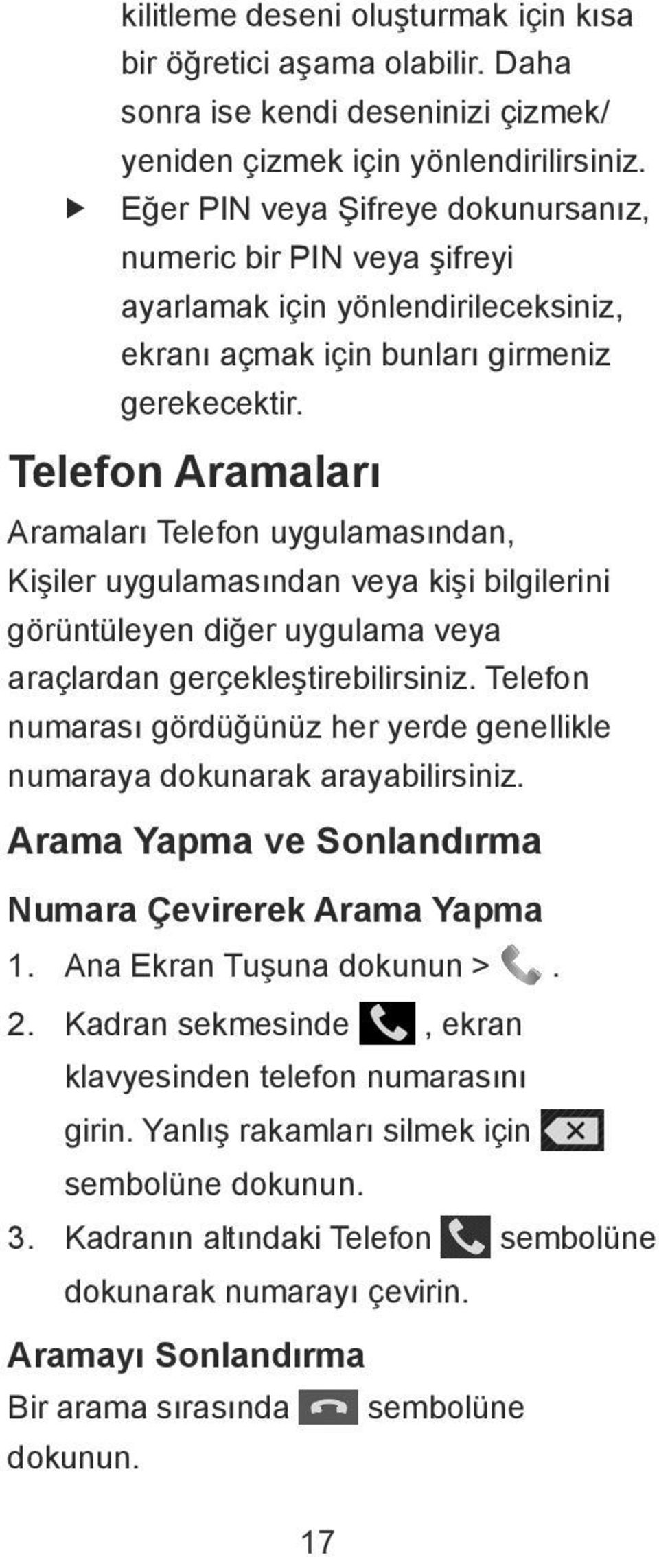 Telefon Aramaları Aramaları Telefon uygulamasından, Kişiler uygulamasından veya kişi bilgilerini görüntüleyen diğer uygulama veya araçlardan gerçekleştirebilirsiniz.