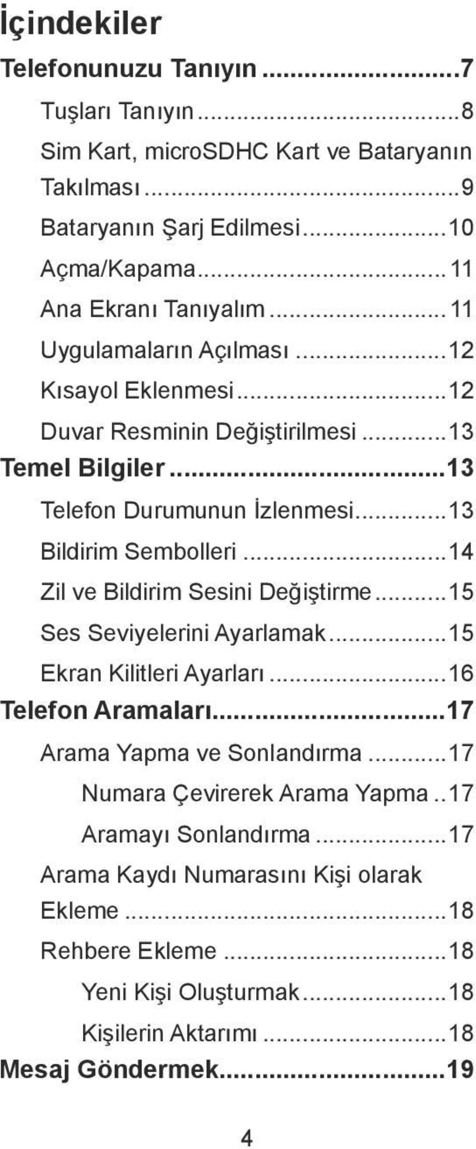 ..13 Bildirim Sembolleri...14 Zil ve Bildirim Sesini Değiştirme...15 Ses Seviyelerini Ayarlamak...15 Ekran Kilitleri Ayarları...16 Telefon Aramaları.