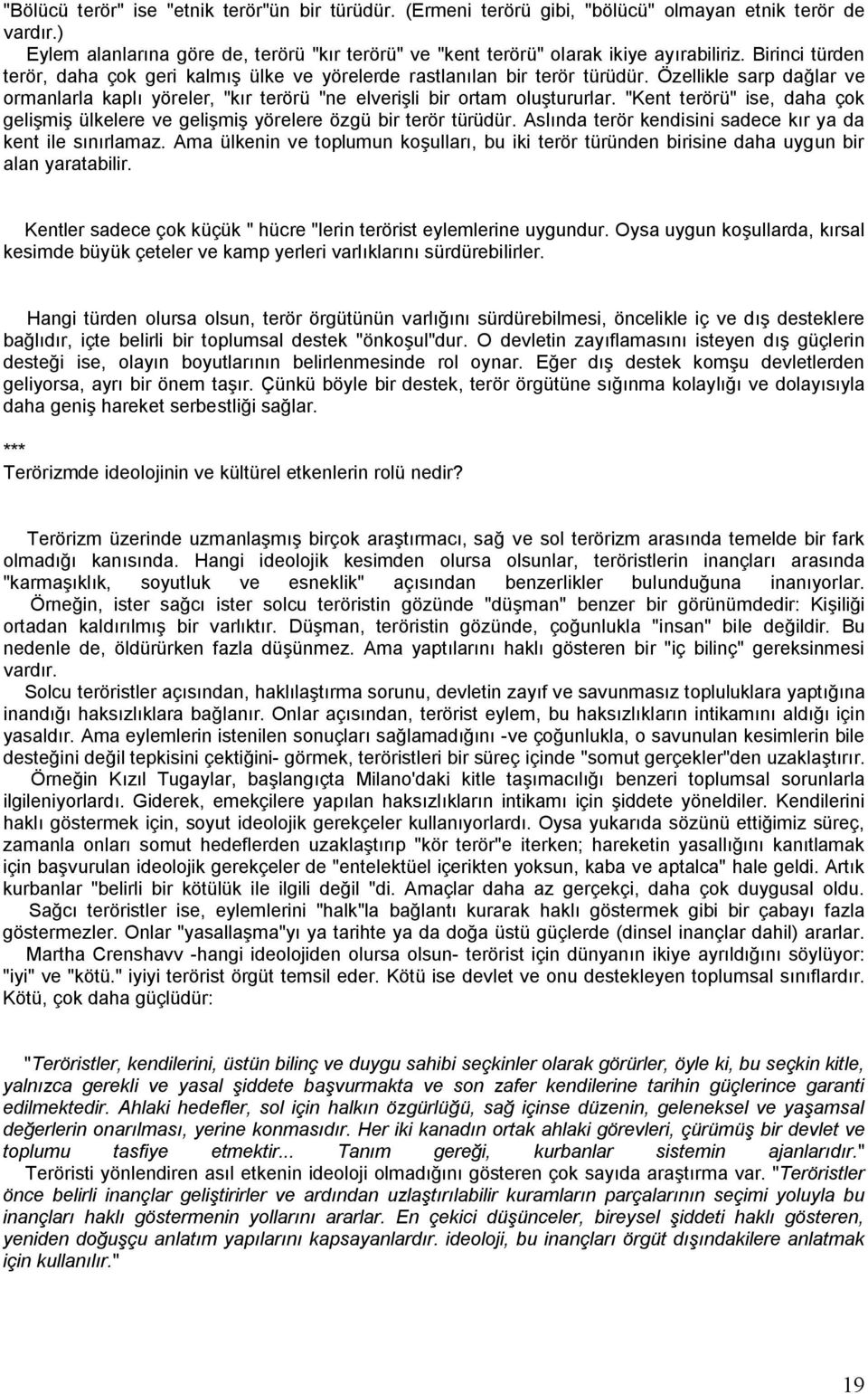 "Kent terörü" ise, daha çok gelişmiş ülkelere ve gelişmiş yörelere özgü bir terör türüdür. Aslında terör kendisini sadece kır ya da kent ile sınırlamaz.