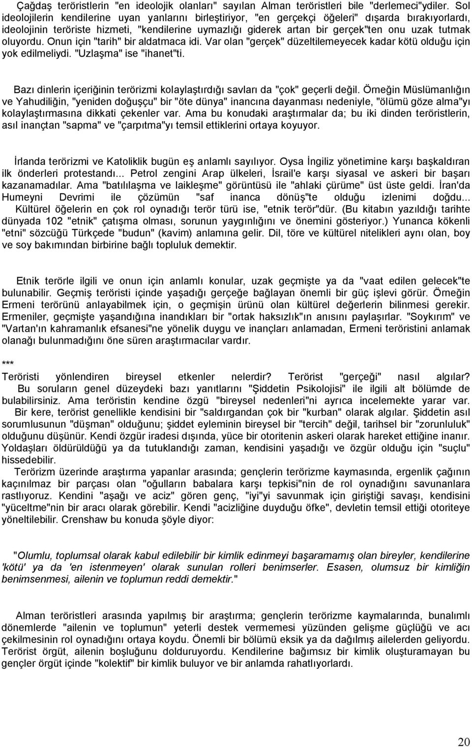 tutmak oluyordu. Onun için "tarih" bir aldatmaca idi. Var olan "gerçek" düzeltilemeyecek kadar kötü olduğu için yok edilmeliydi. "Uzlaşma" ise "ihanet"ti.