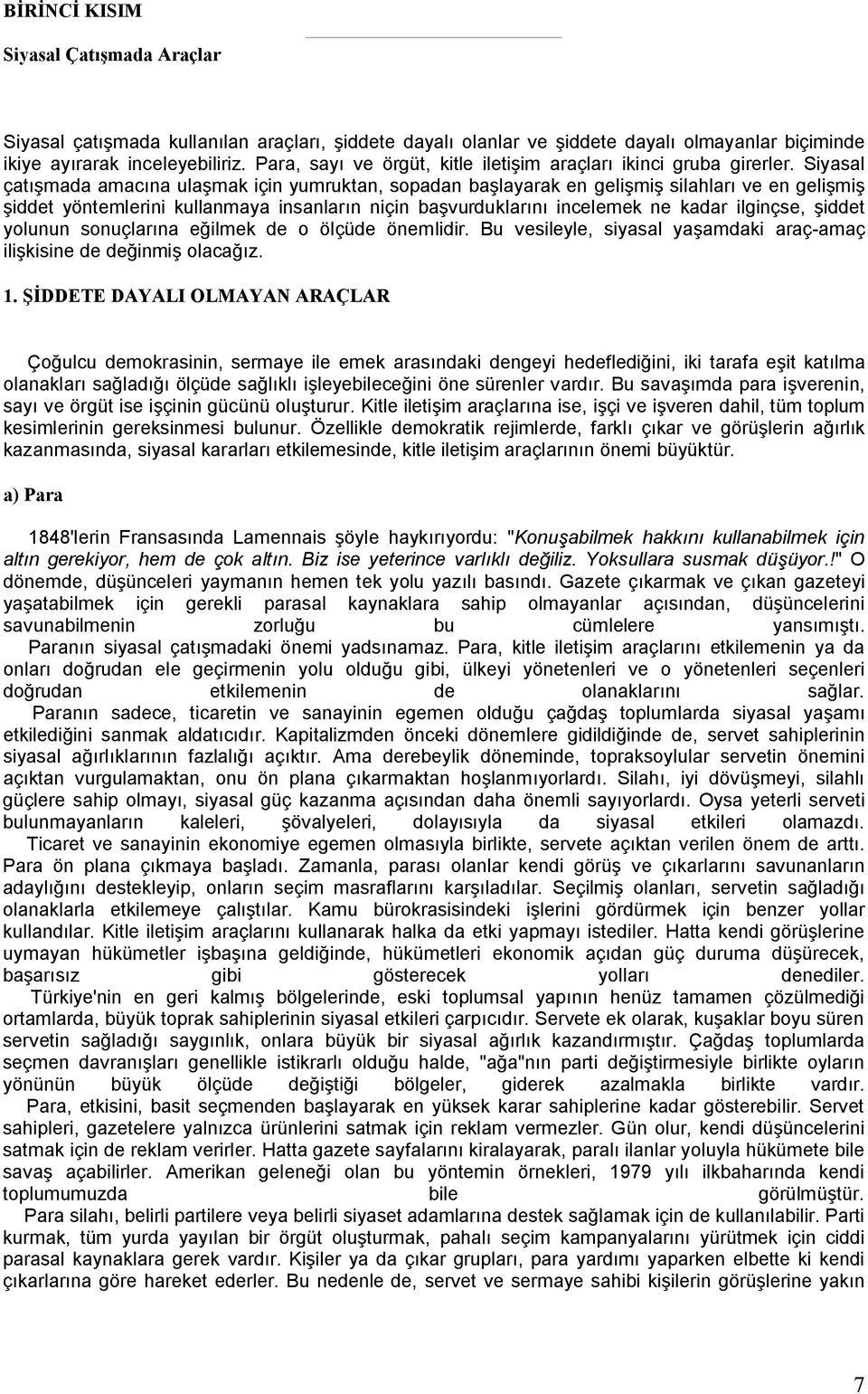 Siyasal çatışmada amacına ulaşmak için yumruktan, sopadan başlayarak en gelişmiş silahları ve en gelişmiş şiddet yöntemlerini kullanmaya insanların niçin başvurduklarını incelemek ne kadar ilginçse,