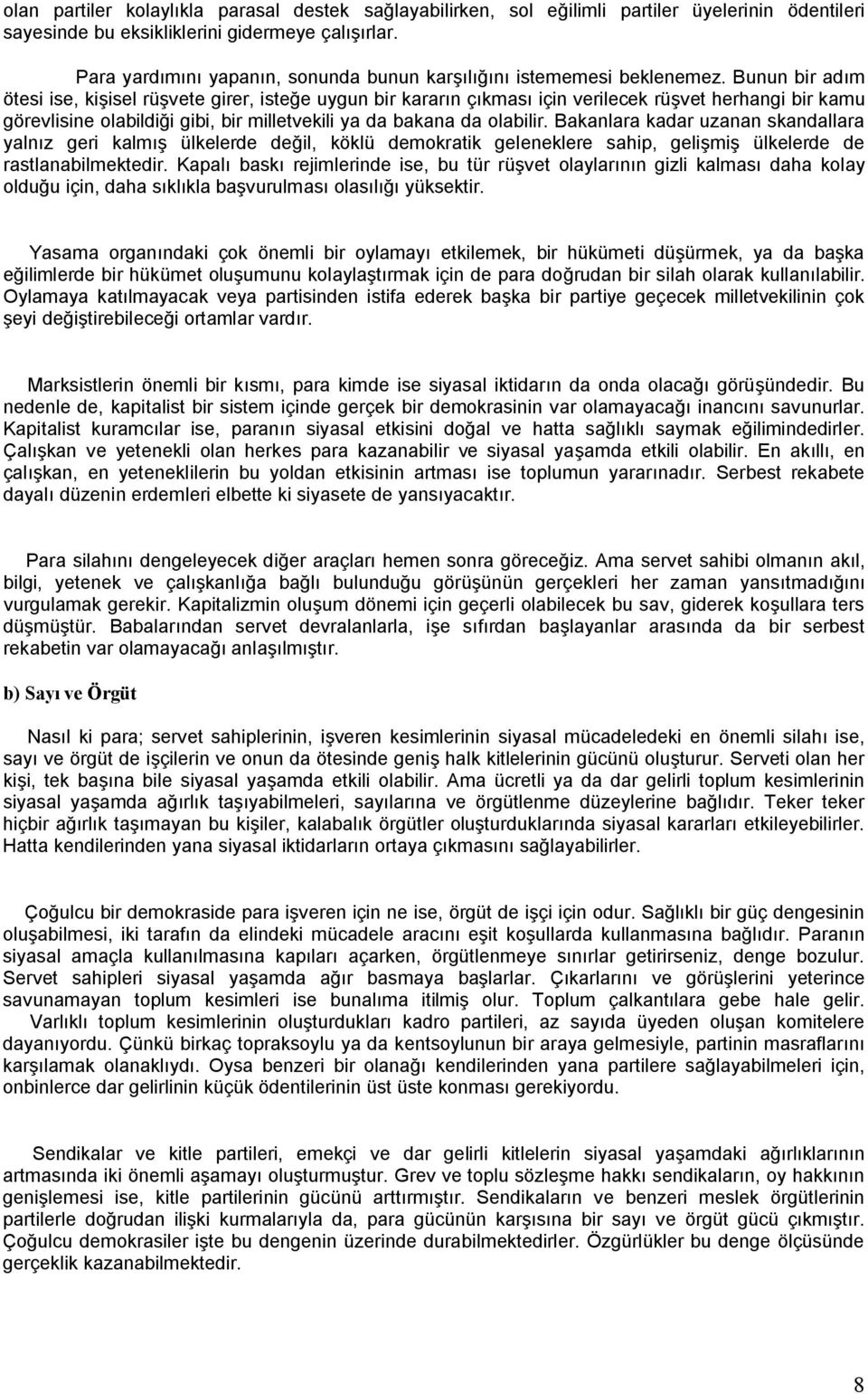 Bunun bir adım ötesi ise, kişisel rüşvete girer, isteğe uygun bir kararın çıkması için verilecek rüşvet herhangi bir kamu görevlisine olabildiği gibi, bir milletvekili ya da bakana da olabilir.