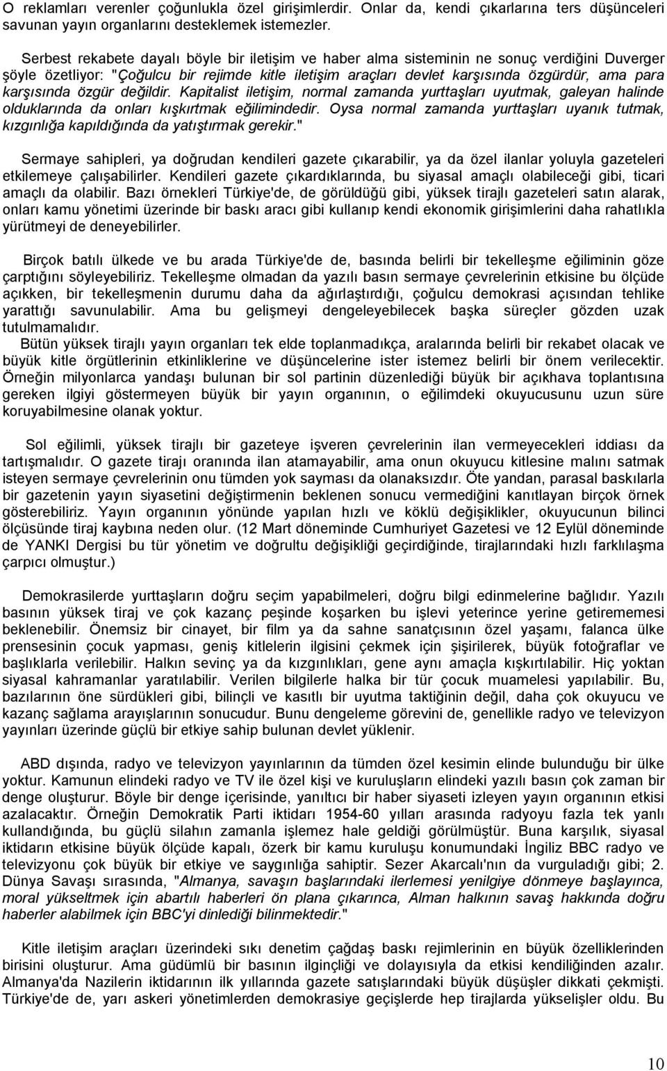 karşısında özgür değildir. Kapitalist iletişim, normal zamanda yurttaşları uyutmak, galeyan halinde olduklarında da onları kışkırtmak eğilimindedir.