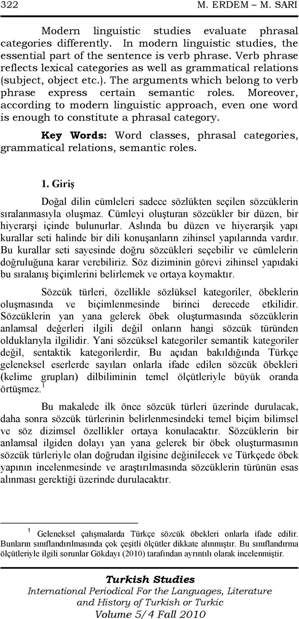 Moreover, according to modern linguistic approach, even one word is enough to constitute a phrasal category. Key Words: Word classes, phrasal categories, grammatical relations, semantic roles. 1.