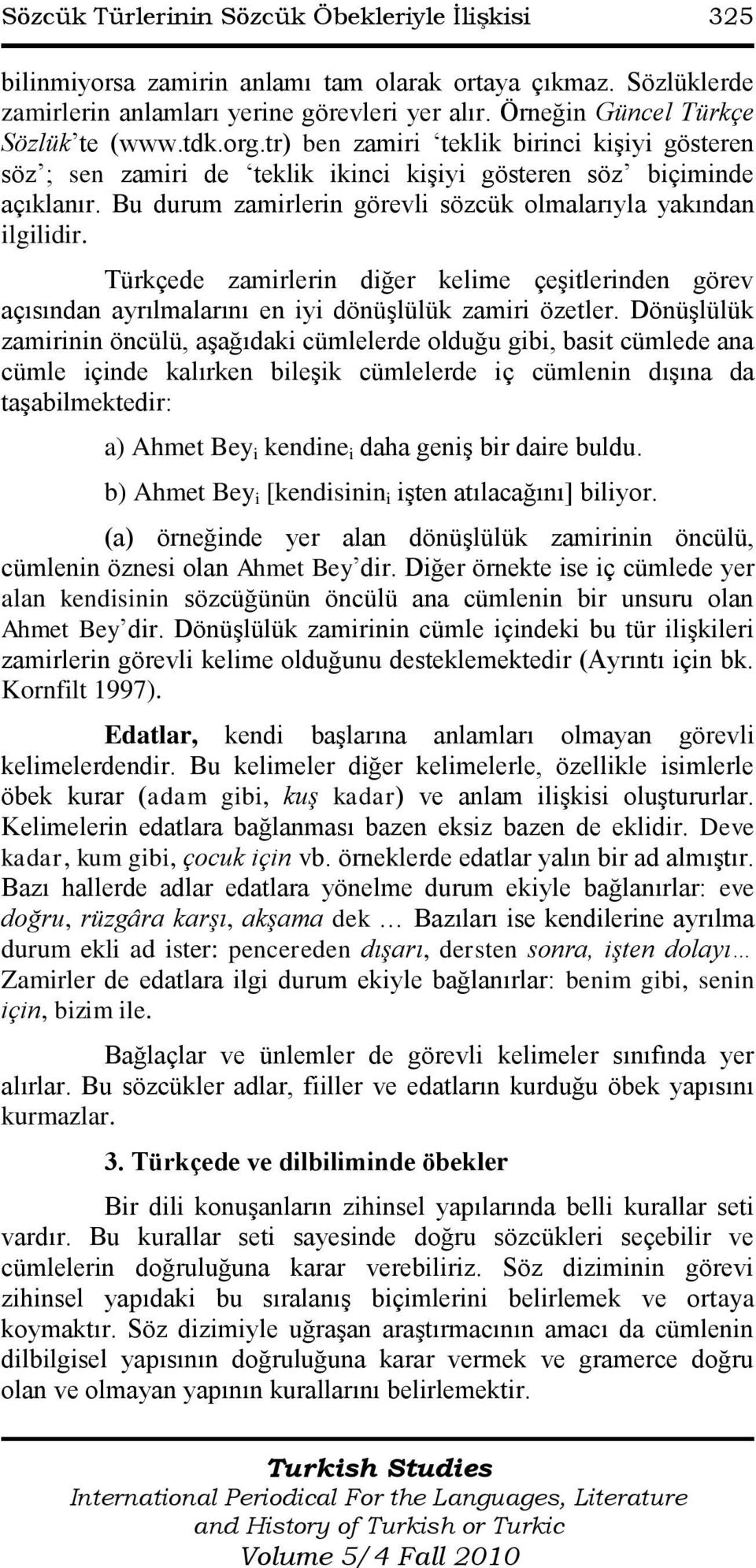 Bu durum zamirlerin görevli sözcük olmalarıyla yakından ilgilidir. Türkçede zamirlerin diğer kelime çeģitlerinden görev açısından ayrılmalarını en iyi dönüģlülük zamiri özetler.