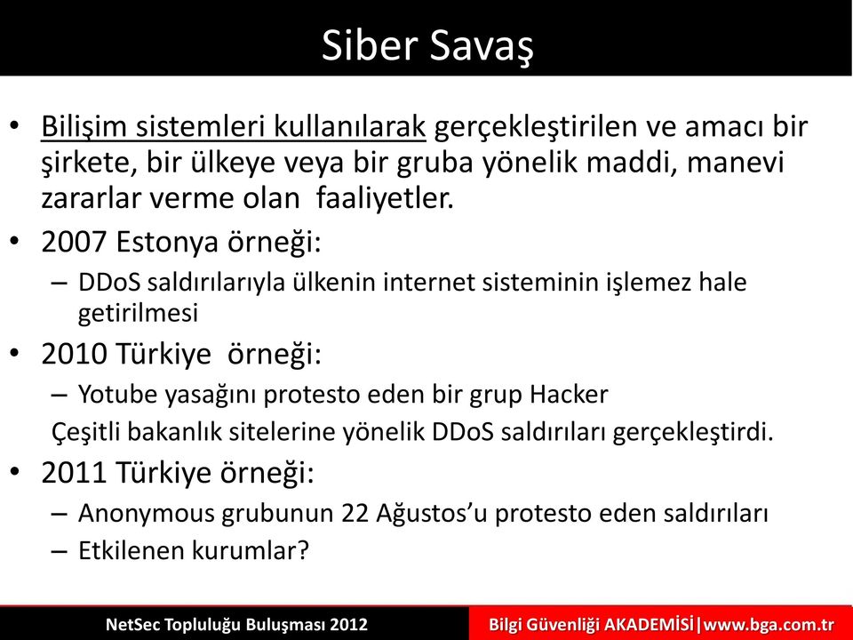 2007 Estonya örneği: DDoS saldırılarıyla ülkenin internet sisteminin işlemez hale getirilmesi 2010 Türkiye örneği: Yotube