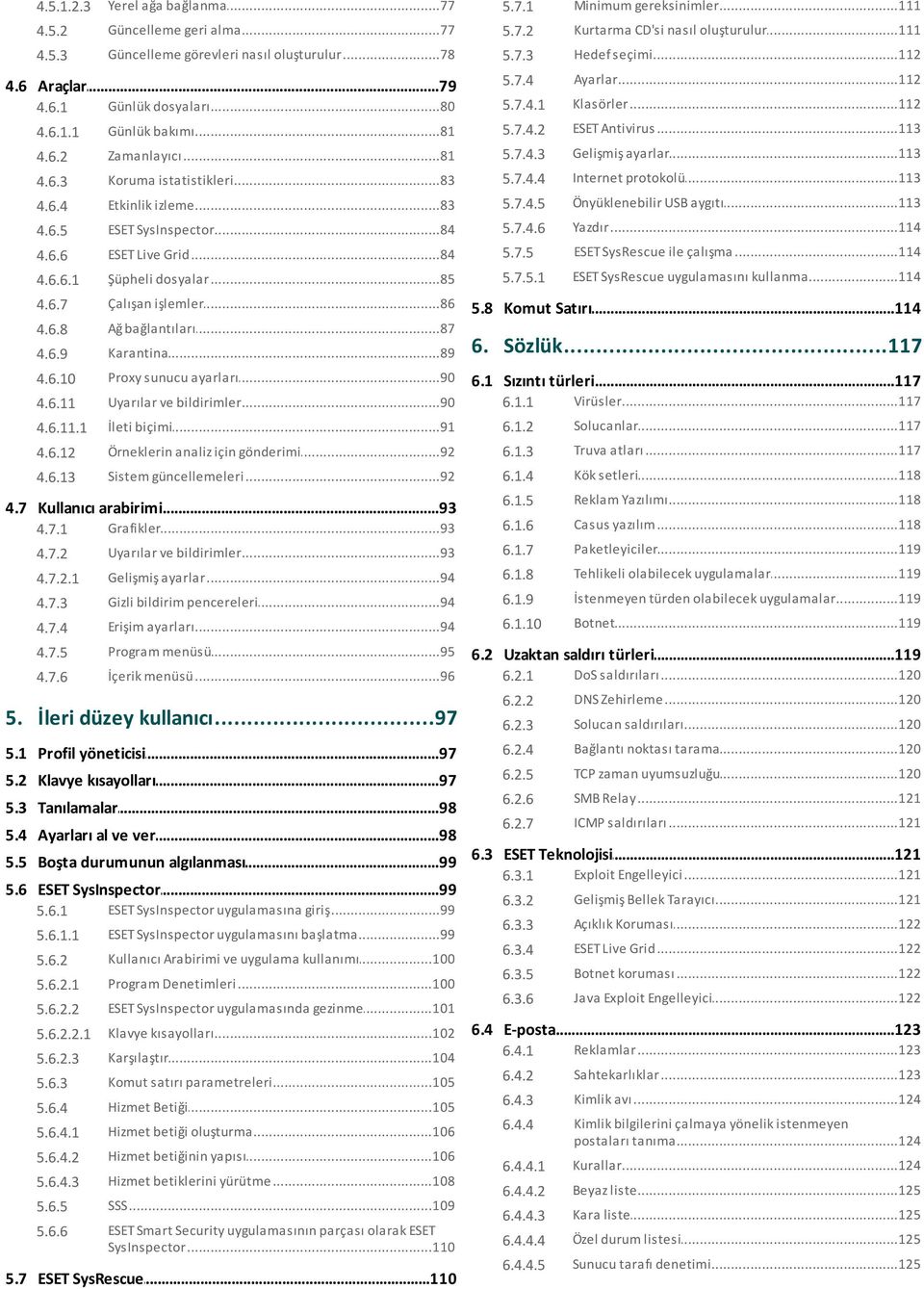 ..113 ayarlar 4.6.3 Koruma...83 istatistikleri 5.7.4.4 Internet...113 protokolü 4.6.4 Etkinlik...83 izleme 5.7.4.5 Önyüklenebilir...113 USB aygıtı 4.6.5 ESET SysInspector...84 5.7.4.6 Yazdır...114 4.