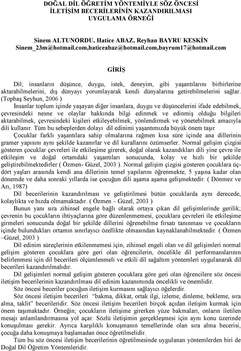 (Topbaş Seyhun, 2006 ) İnsanlar toplum içinde yaşayan diğer insanlara, duygu ve düşüncelerini ifade edebilmek, çevresindeki nesne ve olaylar hakkında bilgi edinmek ve edinmiş olduğu bilgileri