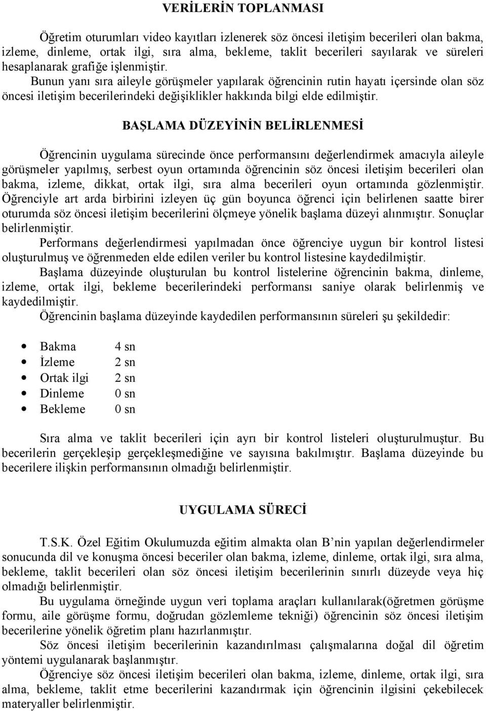 BAŞLAMA DÜZEYİNİN BELİRLENMESİ Öğrencinin uygulama sürecinde önce performansını değerlendirmek amacıyla aileyle görüşmeler yapılmış, serbest oyun ortamında öğrencinin söz öncesi iletişim becerileri