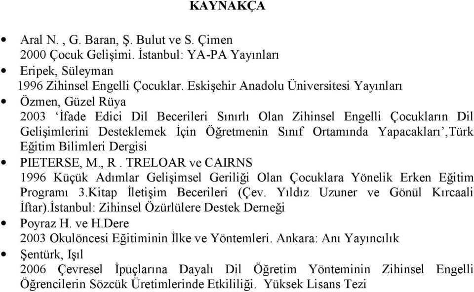 Yapacakları,Türk Eğitim Bilimleri Dergisi PIETERSE, M., R. TRELOAR ve CAIRNS 1996 Küçük Adımlar Gelişimsel Geriliği Olan Çocuklara Yönelik Erken Eğitim Programı 3.Kitap İletişim Becerileri (Çev.