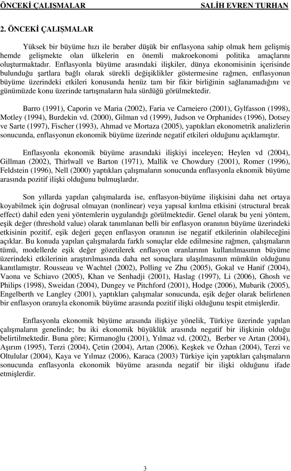 Enflasyonla büyüme arasındaki ilişkiler, dünya ekonomisinin içerisinde bulunduğu şartlara bağlı olarak sürekli değişiklikler göstermesine rağmen, enflasyonun büyüme üzerindeki etkileri konusunda