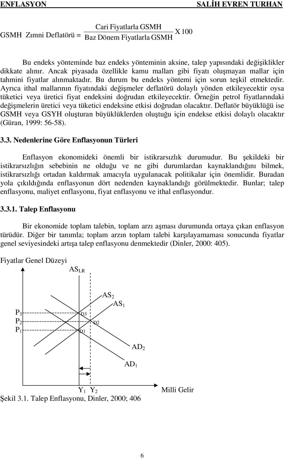 Ayrıca ithal mallarının fiyatındaki değişmeler deflatörü dolaylı yönden etkileyecektir oysa tüketici veya üretici fiyat endeksini doğrudan etkileyecektir.