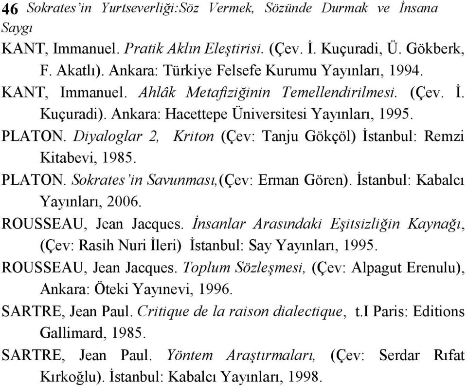 Diyaloglar 2, Kriton (Çev: Tanju Gökçöl) İstanbul: Remzi Kitabevi, 1985. PLATON. Sokrates in Savunması,(Çev: Erman Gören). İstanbul: Kabalcı Yayınları, 2006. ROUSSEAU, Jean Jacques.