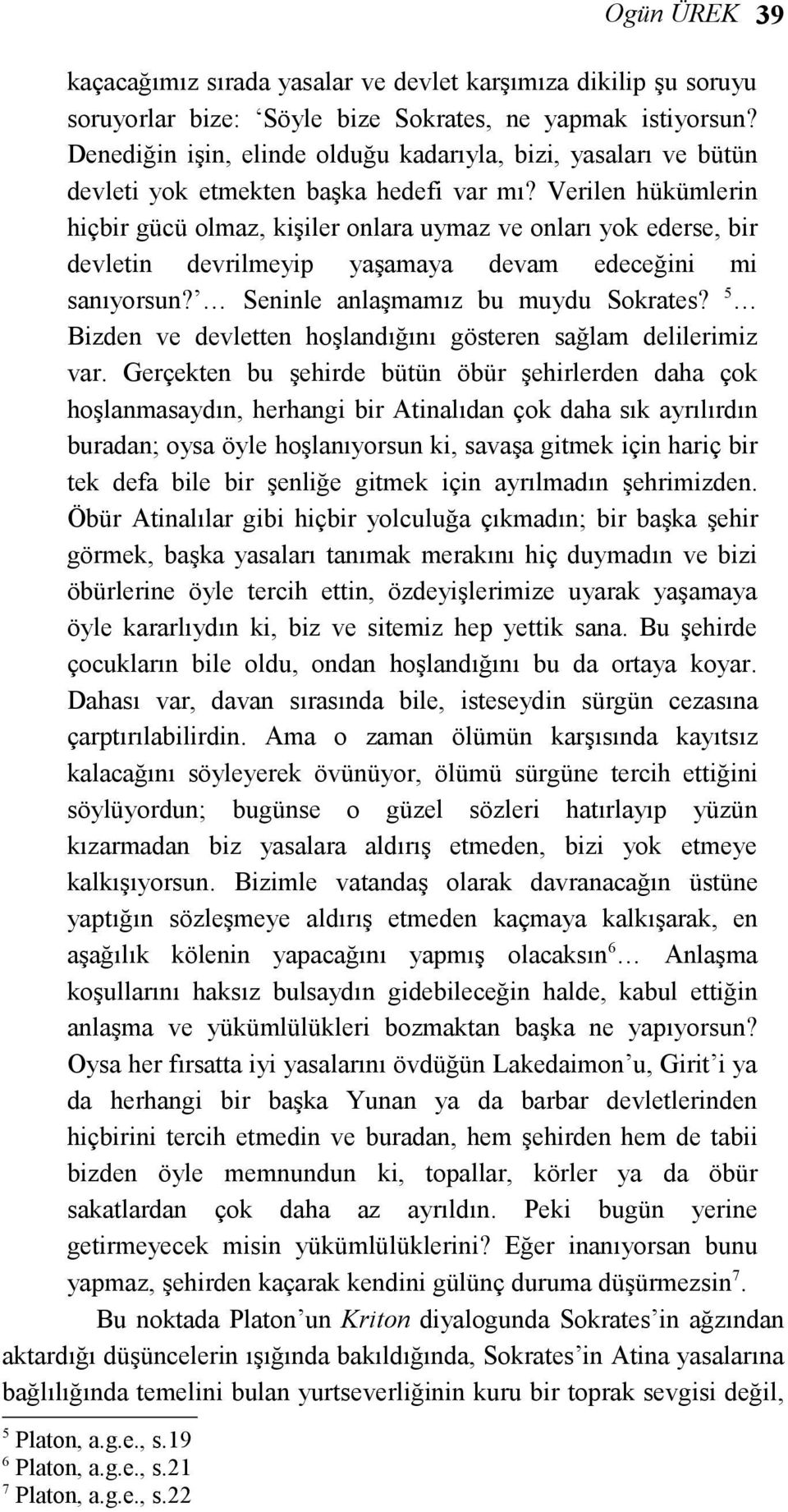 Verilen hükümlerin hiçbir gücü olmaz, kişiler onlara uymaz ve onları yok ederse, bir devletin devrilmeyip yaşamaya devam edeceğini mi sanıyorsun? Seninle anlaşmamız bu muydu Sokrates?