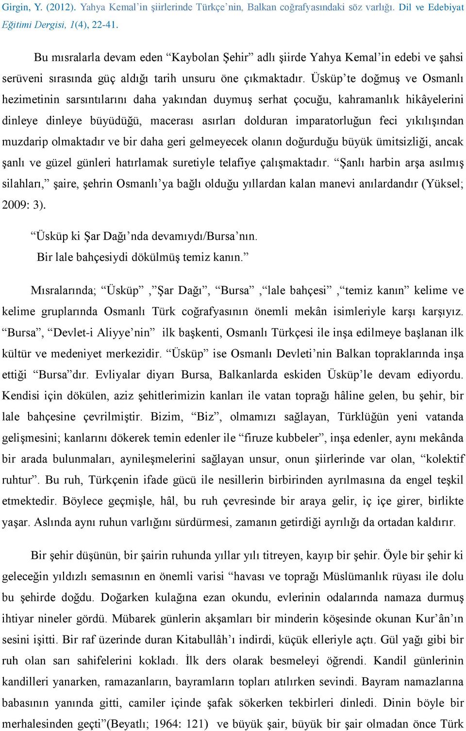 yıkılışından muzdarip olmaktadır ve bir daha geri gelmeyecek olanın doğurduğu büyük ümitsizliği, ancak şanlı ve güzel günleri hatırlamak suretiyle telafiye çalışmaktadır.