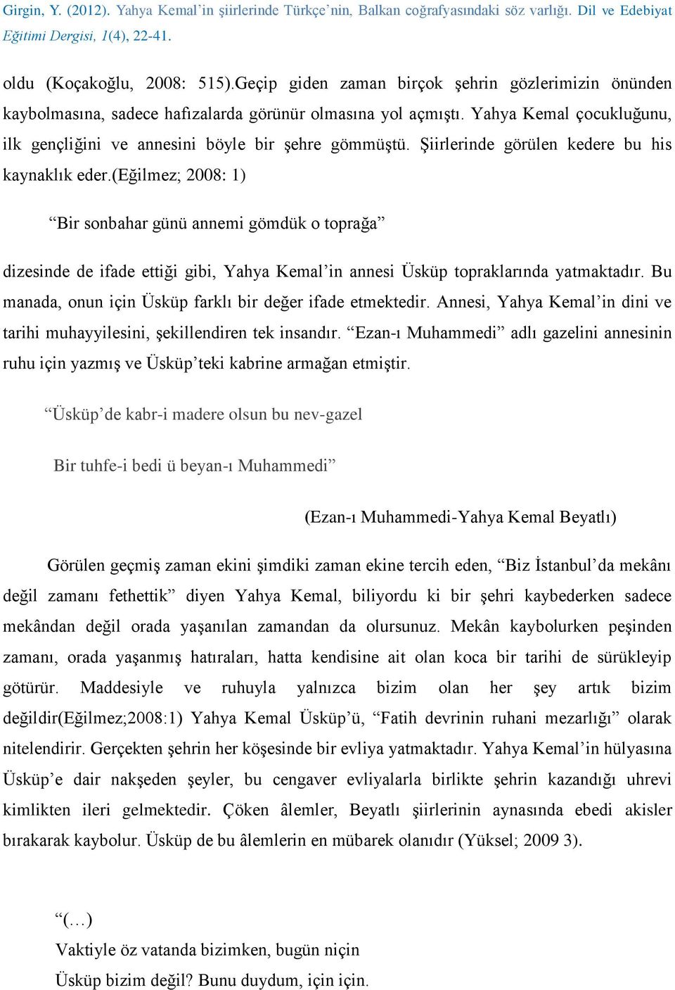 (eğilmez; 2008: 1) Bir sonbahar günü annemi gömdük o toprağa dizesinde de ifade ettiği gibi, Yahya Kemal in annesi Üsküp topraklarında yatmaktadır.