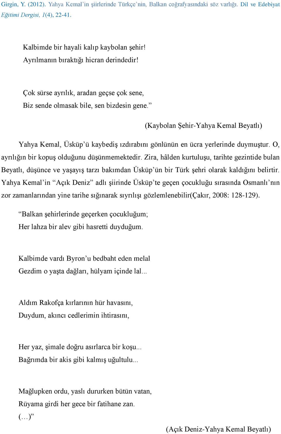 Zira, hâlden kurtuluşu, tarihte gezintide bulan Beyatlı, düşünce ve yaşayış tarzı bakımdan Üsküp ün bir Türk şehri olarak kaldığını belirtir.