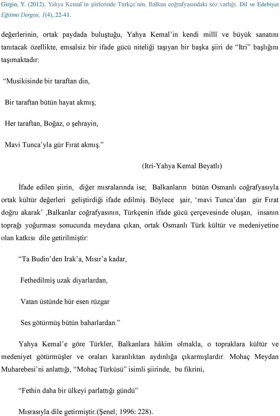 (Itri-Yahya Kemal Beyatlı) İfade edilen şiirin, diğer mısralarında ise; Balkanların bütün Osmanlı coğrafyasıyla ortak kültür değerleri geliştirdiği ifade edilmiş.