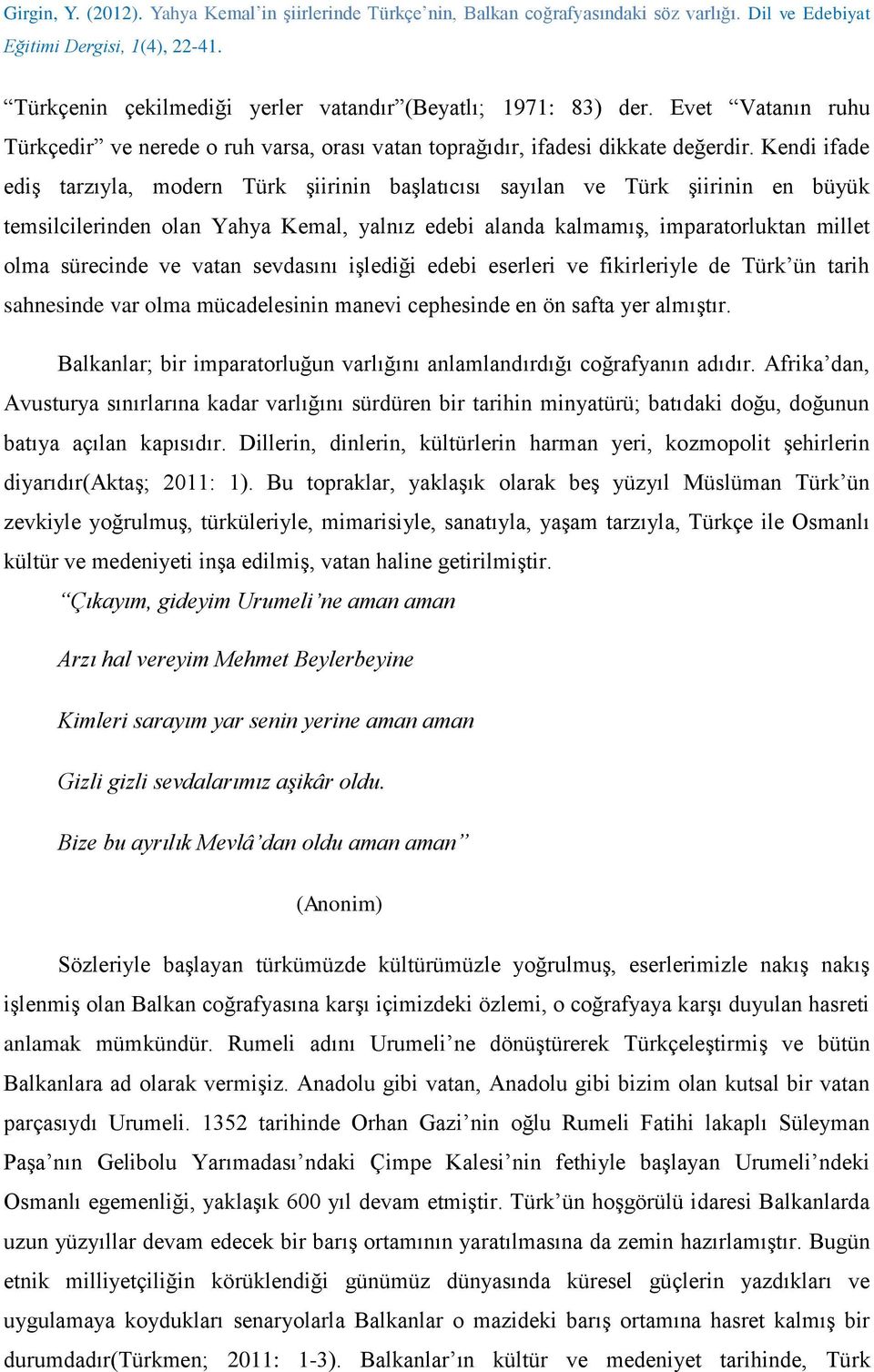 vatan sevdasını işlediği edebi eserleri ve fikirleriyle de Türk ün tarih sahnesinde var olma mücadelesinin manevi cephesinde en ön safta yer almıştır.