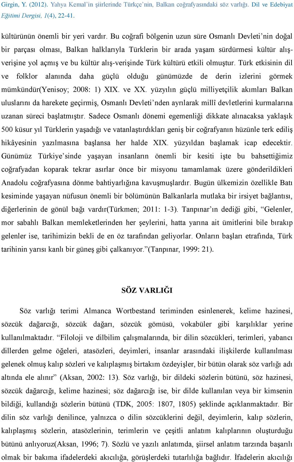kültürü etkili olmuştur. Türk etkisinin dil ve folklor alanında daha güçlü olduğu günümüzde de derin izlerini görmek mümkündür(yenisoy; 2008: 1) XIX. ve XX.