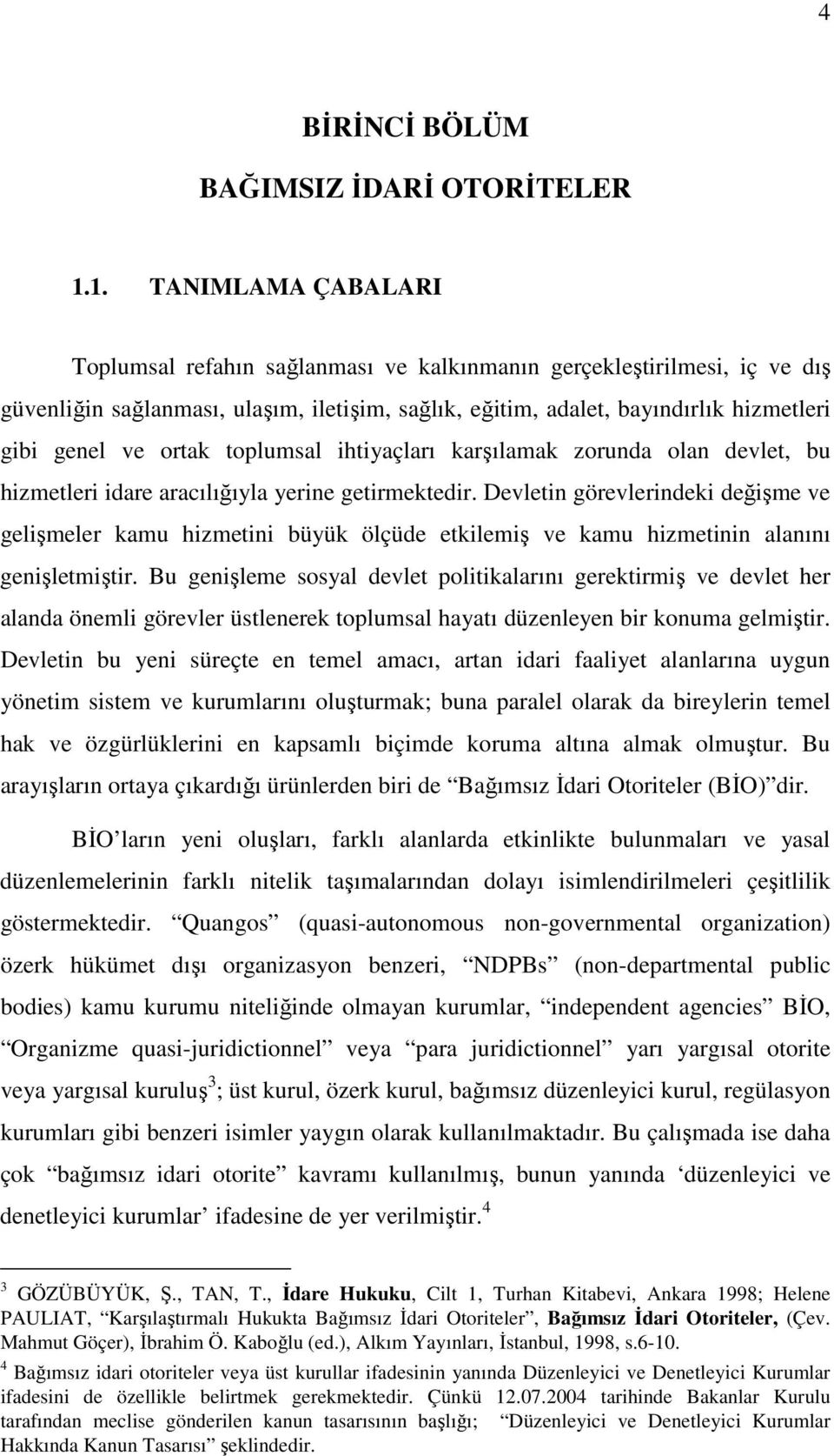 ortak toplumsal ihtiyaçları karşılamak zorunda olan devlet, bu hizmetleri idare aracılığıyla yerine getirmektedir.