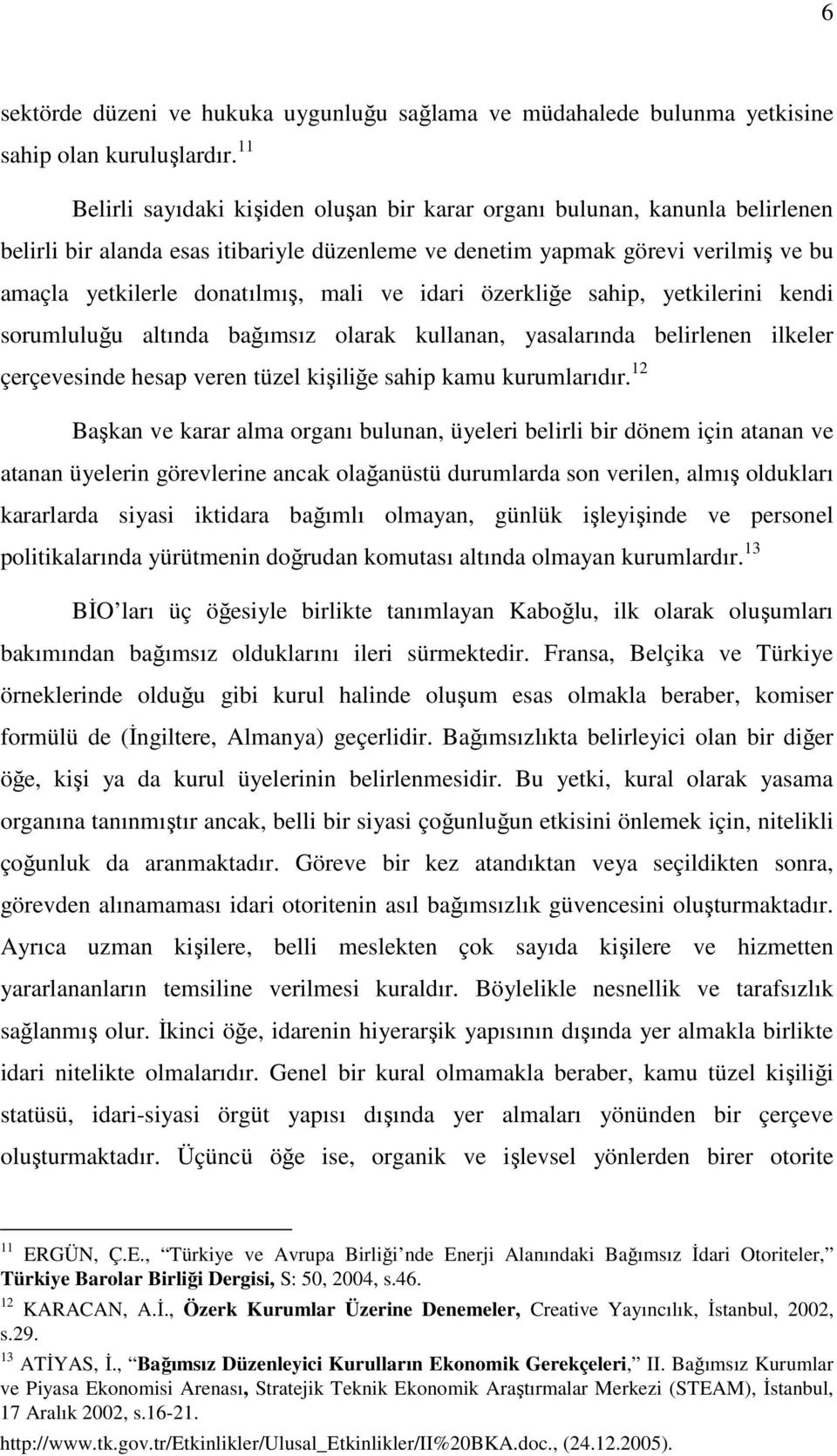 ve idari özerkliğe sahip, yetkilerini kendi sorumluluğu altında bağımsız olarak kullanan, yasalarında belirlenen ilkeler çerçevesinde hesap veren tüzel kişiliğe sahip kamu kurumlarıdır.