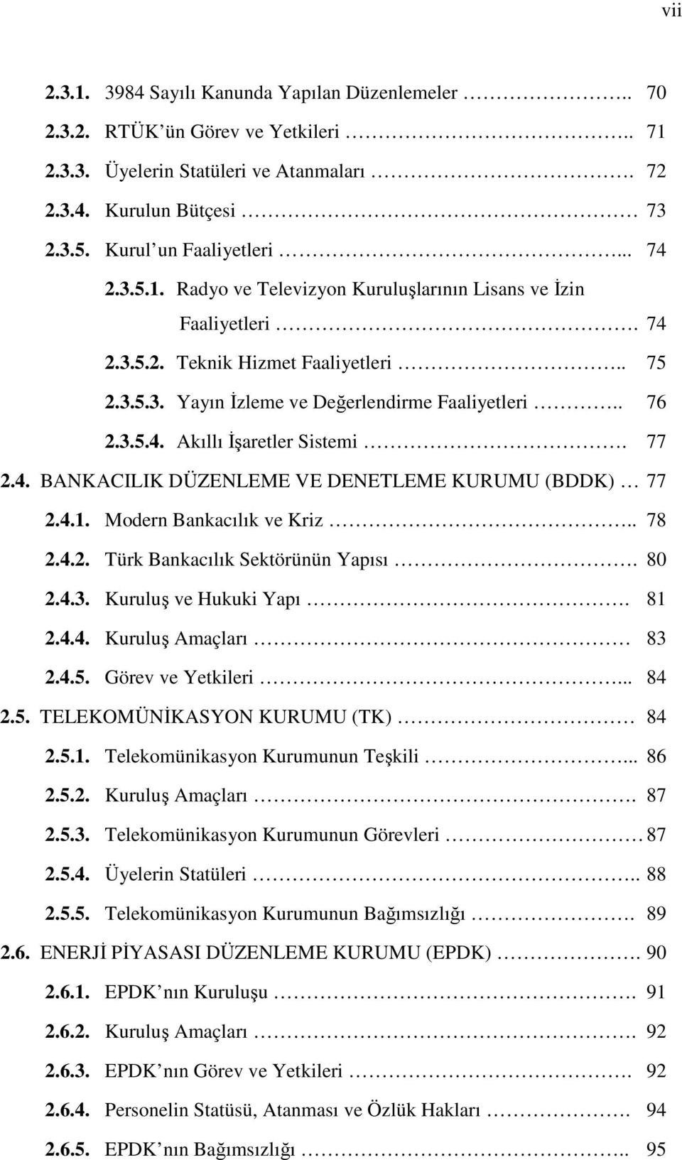 77 2.4. BANKACILIK DÜZENLEME VE DENETLEME KURUMU (BDDK) 77 2.4.1. Modern Bankacılık ve Kriz.. 78 2.4.2. Türk Bankacılık Sektörünün Yapısı. 80 2.4.3. Kuruluş ve Hukuki Yapı. 81 2.4.4. Kuruluş Amaçları 83 2.