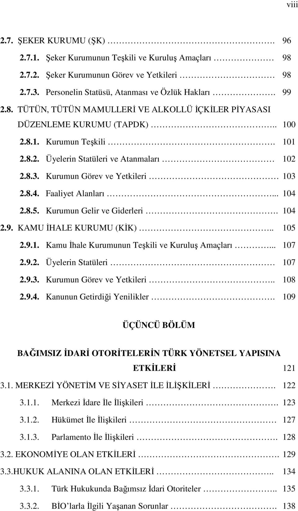 KAMU İHALE KURUMU (KİK).. 105 2.9.1. Kamu İhale Kurumunun Teşkili ve Kuruluş Amaçları... 107 2.9.2. Üyelerin Statüleri 107 2.9.3. Kurumun Görev ve Yetkileri.. 108 2.9.4. Kanunun Getirdiği Yenilikler.