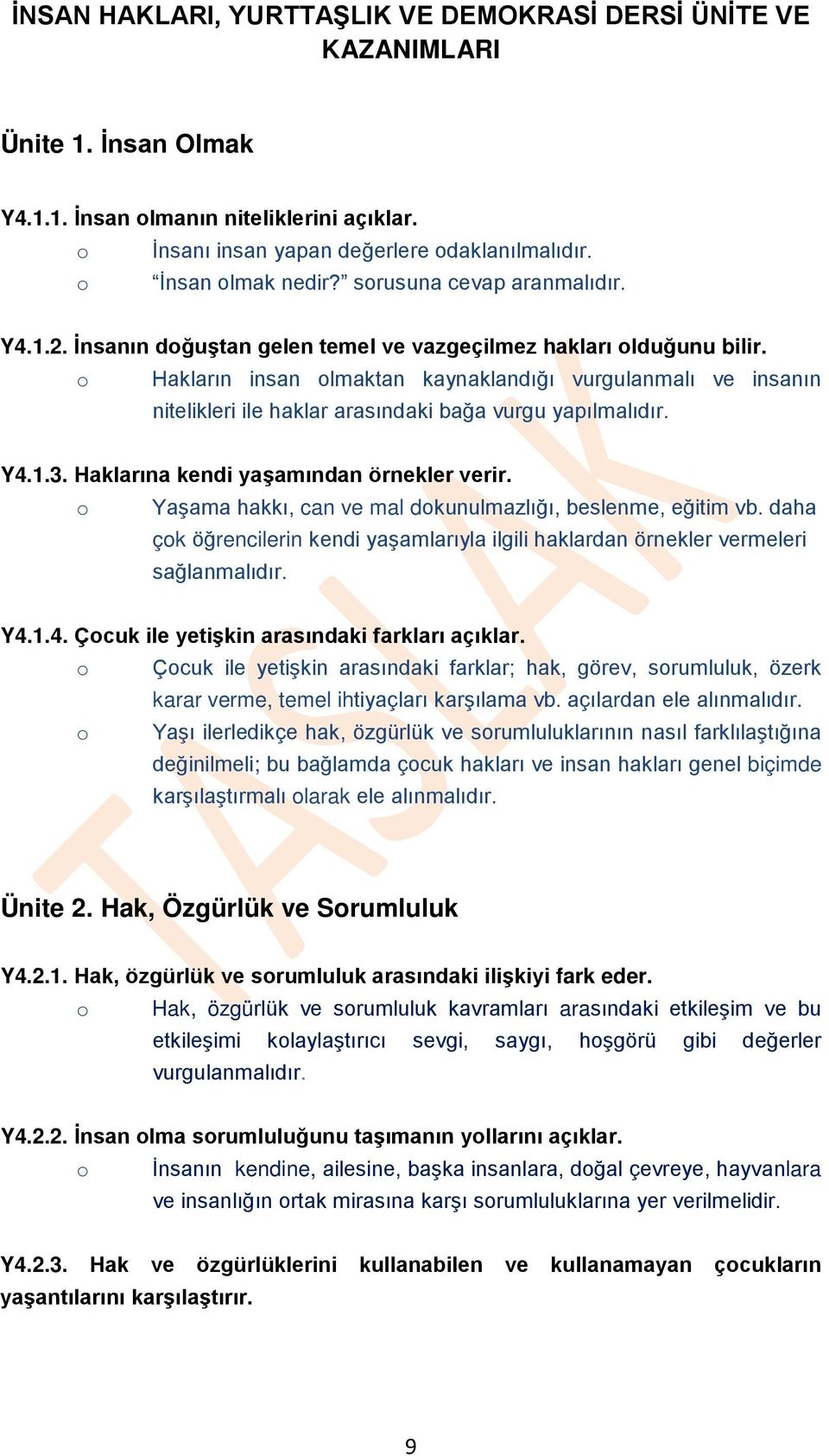 o Hakların insan olmaktan kaynaklandığı vurgulanmalı ve insanın nitelikleri ile haklar arasındaki bağa vurgu yapılmalıdır. Y4.1.3. Haklarına kendi yaşamından örnekler verir.