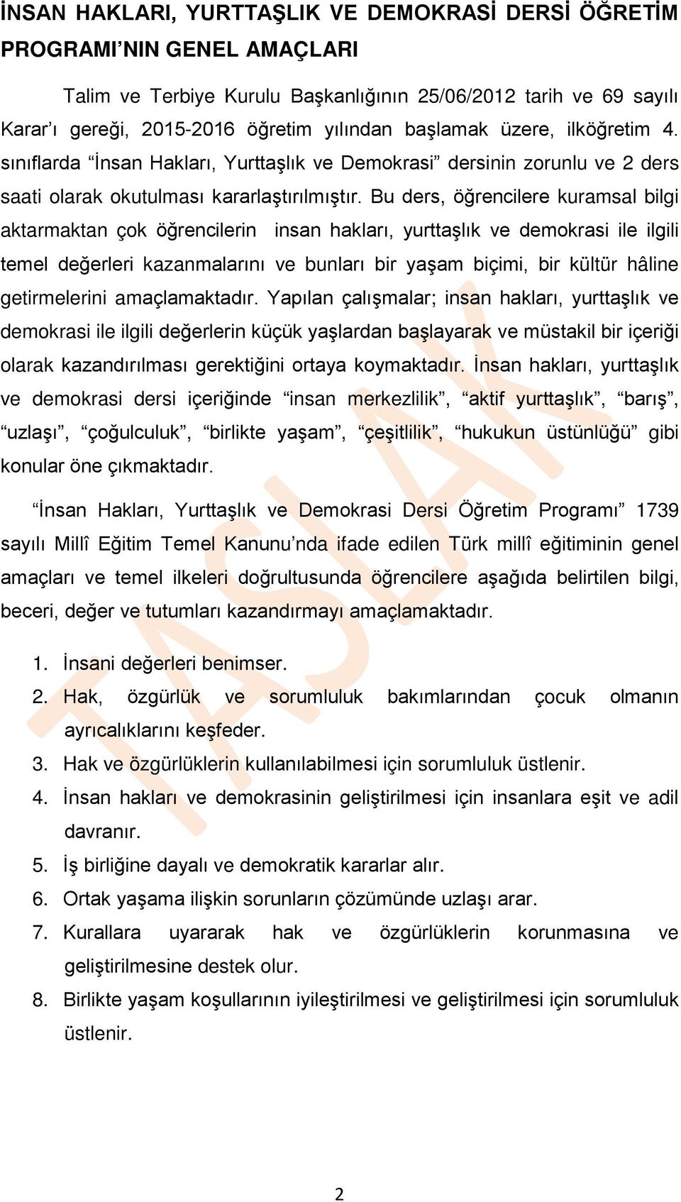 Bu ders, öğrencilere kuramsal bilgi aktarmaktan çok öğrencilerin insan hakları, yurttaşlık ve demokrasi ile ilgili temel değerleri kazanmalarını ve bunları bir yaşam biçimi, bir kültür hâline