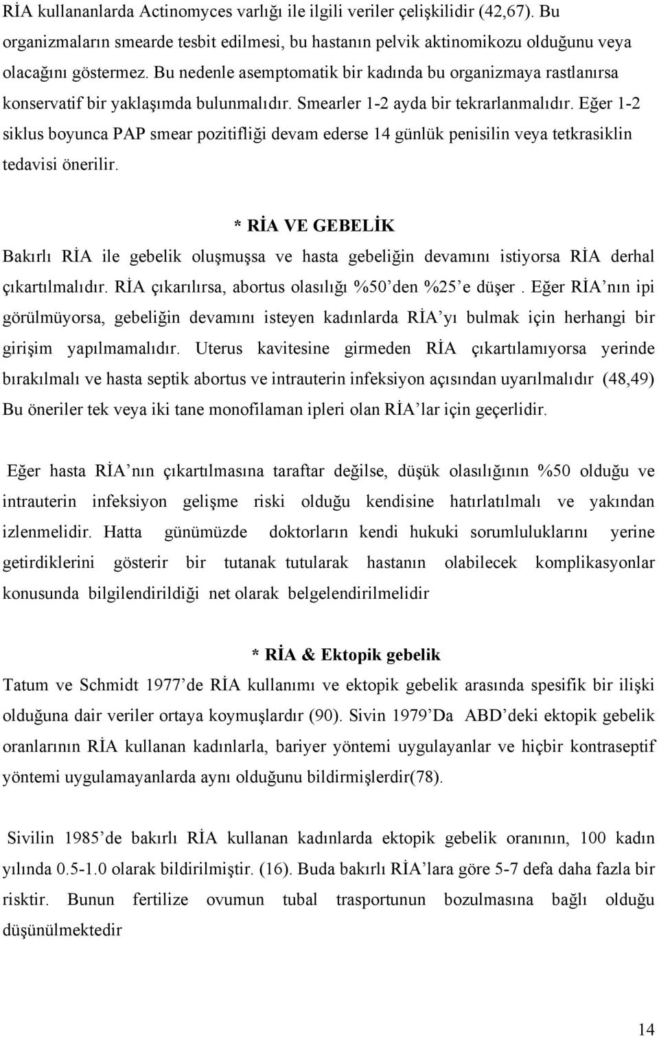 Eğer 1-2 siklus boyunca PAP smear pozitifliği devam ederse 14 günlük penisilin veya tetkrasiklin tedavisi önerilir.