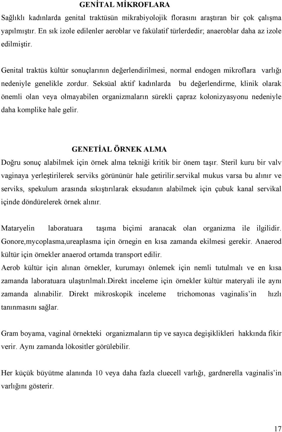 Genital traktüs kültür sonuçlarının değerlendirilmesi, normal endogen mikroflara varlığı nedeniyle genelikle zordur.