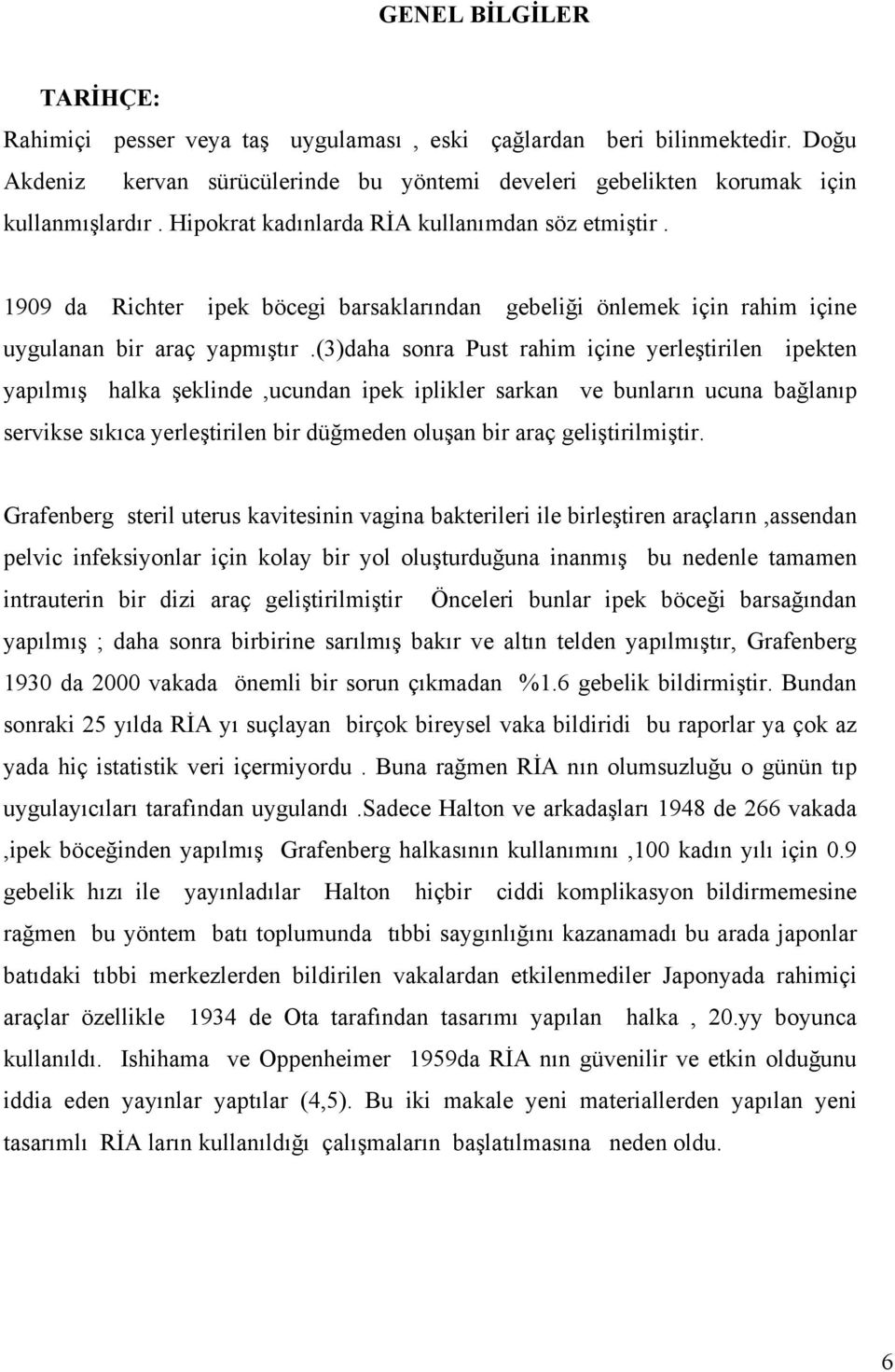 (3)daha sonra Pust rahim içine yerleştirilen ipekten yapılmış halka şeklinde,ucundan ipek iplikler sarkan ve bunların ucuna bağlanıp servikse sıkıca yerleştirilen bir düğmeden oluşan bir araç