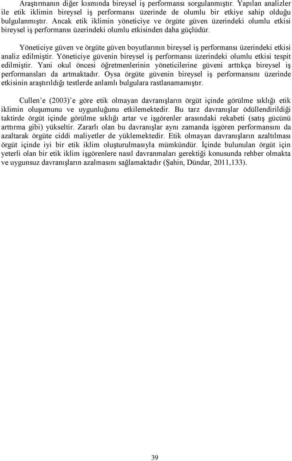 Yöneticiye güven ve örgüte güven boyutlarının bireysel iş performansı üzerindeki etkisi analiz edilmiştir. Yöneticiye güvenin bireysel iş performansı üzerindeki olumlu etkisi tespit edilmiştir.