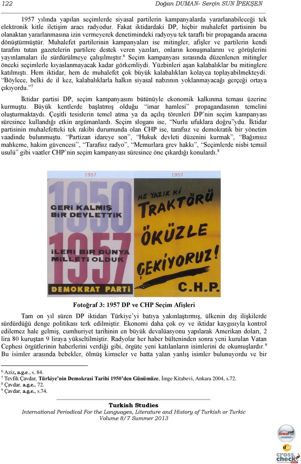 Muhalefet partilerinin kampanyaları ise mitingler, afişler ve partilerin kendi tarafını tutan gazetelerin partilere destek veren yazıları, onların konuşmalarını ve görüşlerini yayınlamaları ile