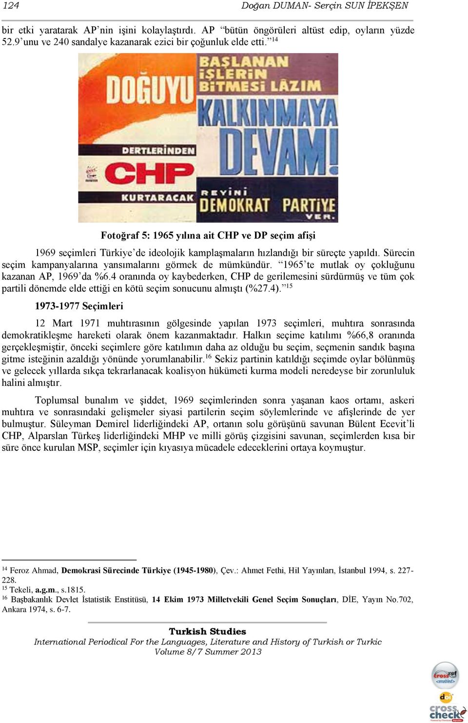 1965 te mutlak oy çokluğunu kazanan AP, 1969 da %6.4 oranında oy kaybederken, CHP de gerilemesini sürdürmüş ve tüm çok partili dönemde elde ettiği en kötü seçim sonucunu almıştı (%27.4).