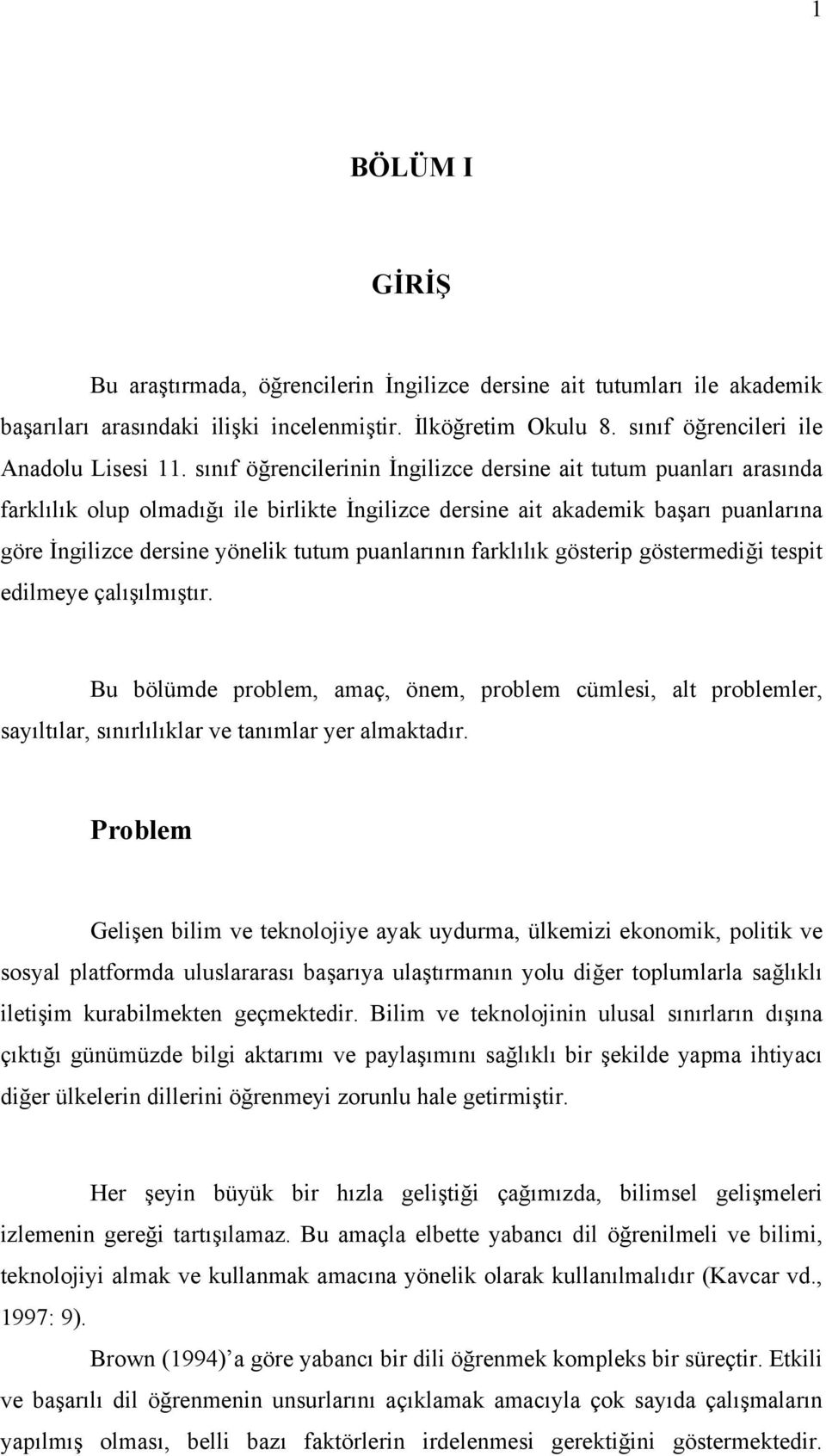 puanlarının farklılık gösterip göstermediği tespit edilmeye çalışılmıştır. Bu bölümde problem, amaç, önem, problem cümlesi, alt problemler, sayıltılar, sınırlılıklar ve tanımlar yer almaktadır.