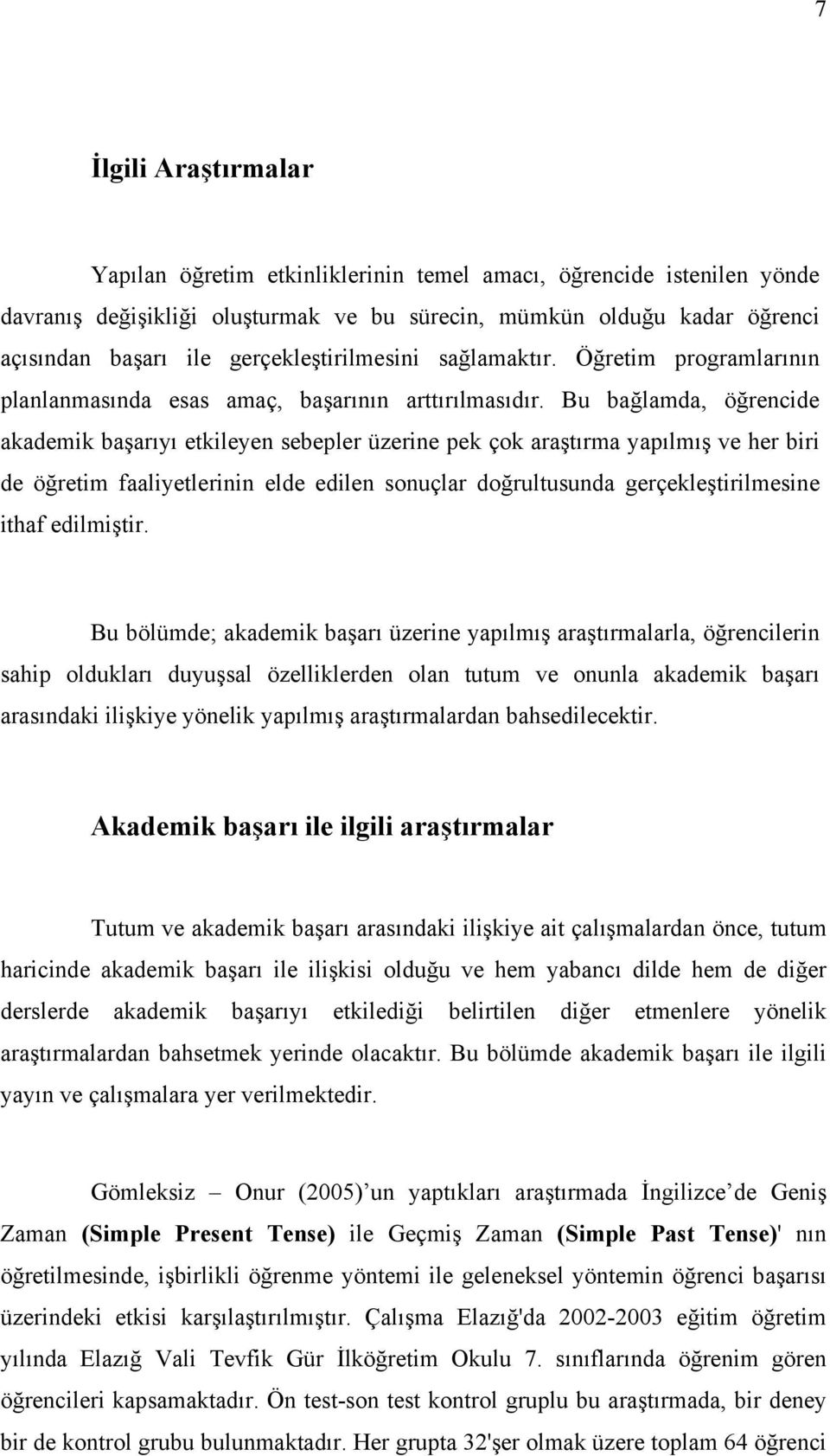 Bu bağlamda, öğrencide akademik başarıyı etkileyen sebepler üzerine pek çok araştırma yapılmış ve her biri de öğretim faaliyetlerinin elde edilen sonuçlar doğrultusunda gerçekleştirilmesine ithaf