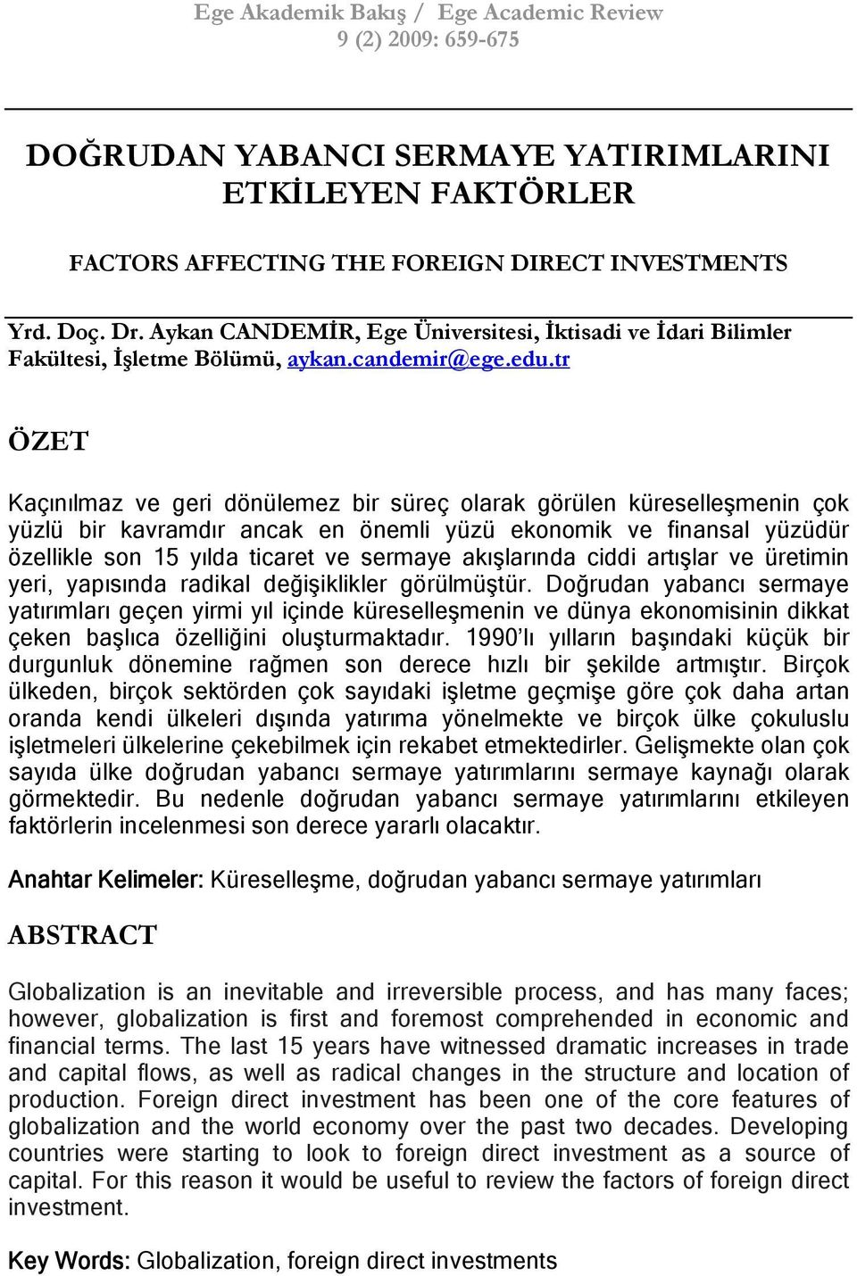 tr ÖZET Kaçınılmaz ve geri dönülemez bir süreç olarak görülen küreselleşmenin çok yüzlü bir kavramdır ancak en önemli yüzü ekonomik ve finansal yüzüdür özellikle son 15 yılda ticaret ve sermaye