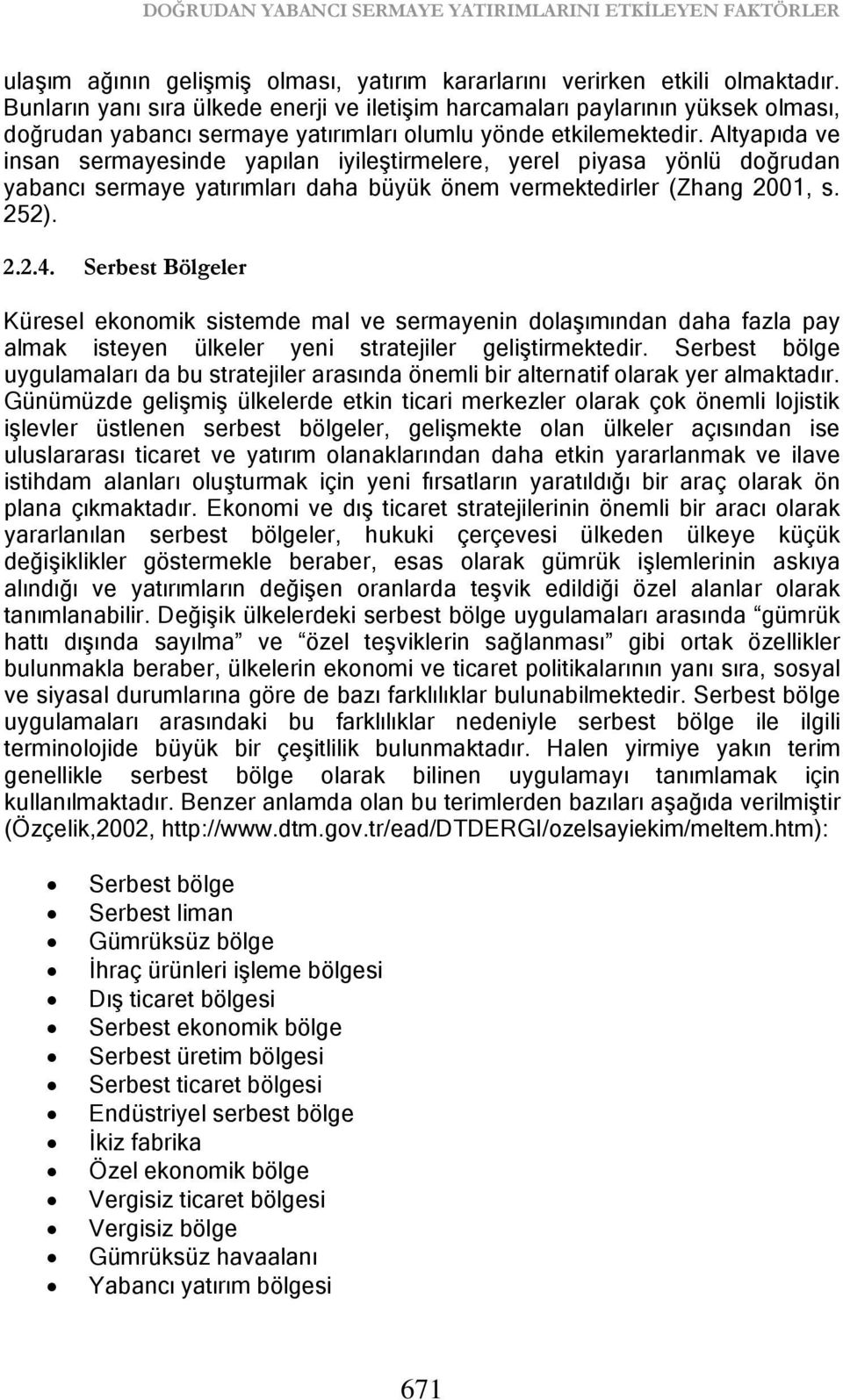 Altyapıda ve insan sermayesinde yapılan iyileştirmelere, yerel piyasa yönlü doğrudan yabancı sermaye yatırımları daha büyük önem vermektedirler (Zhang 2001, s. 252). 2.2.4.