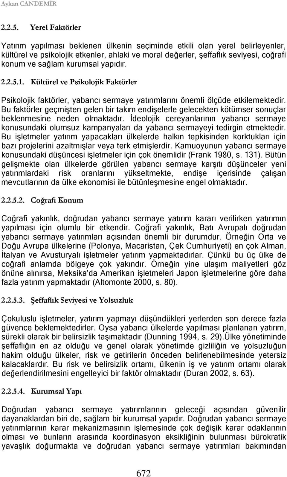 kurumsal yapıdır. 2.2.5.1. Kültürel ve Psikolojik Faktörler Psikolojik faktörler, yabancı sermaye yatırımlarını önemli ölçüde etkilemektedir.