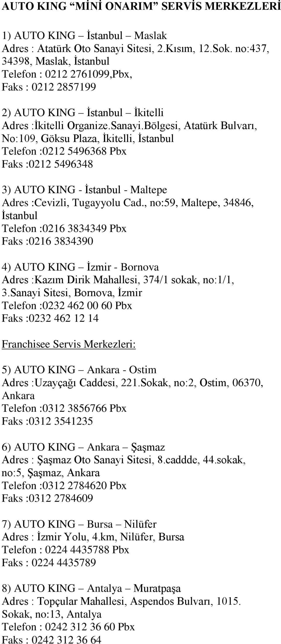 Bölgesi, Atatürk Bulvarı, No:109, Göksu Plaza, İkitelli, İstanbul Telefon :0212 5496368 Pbx Faks :0212 5496348 3) AUTO KING - İstanbul - Maltepe Adres :Cevizli, Tugayyolu Cad.